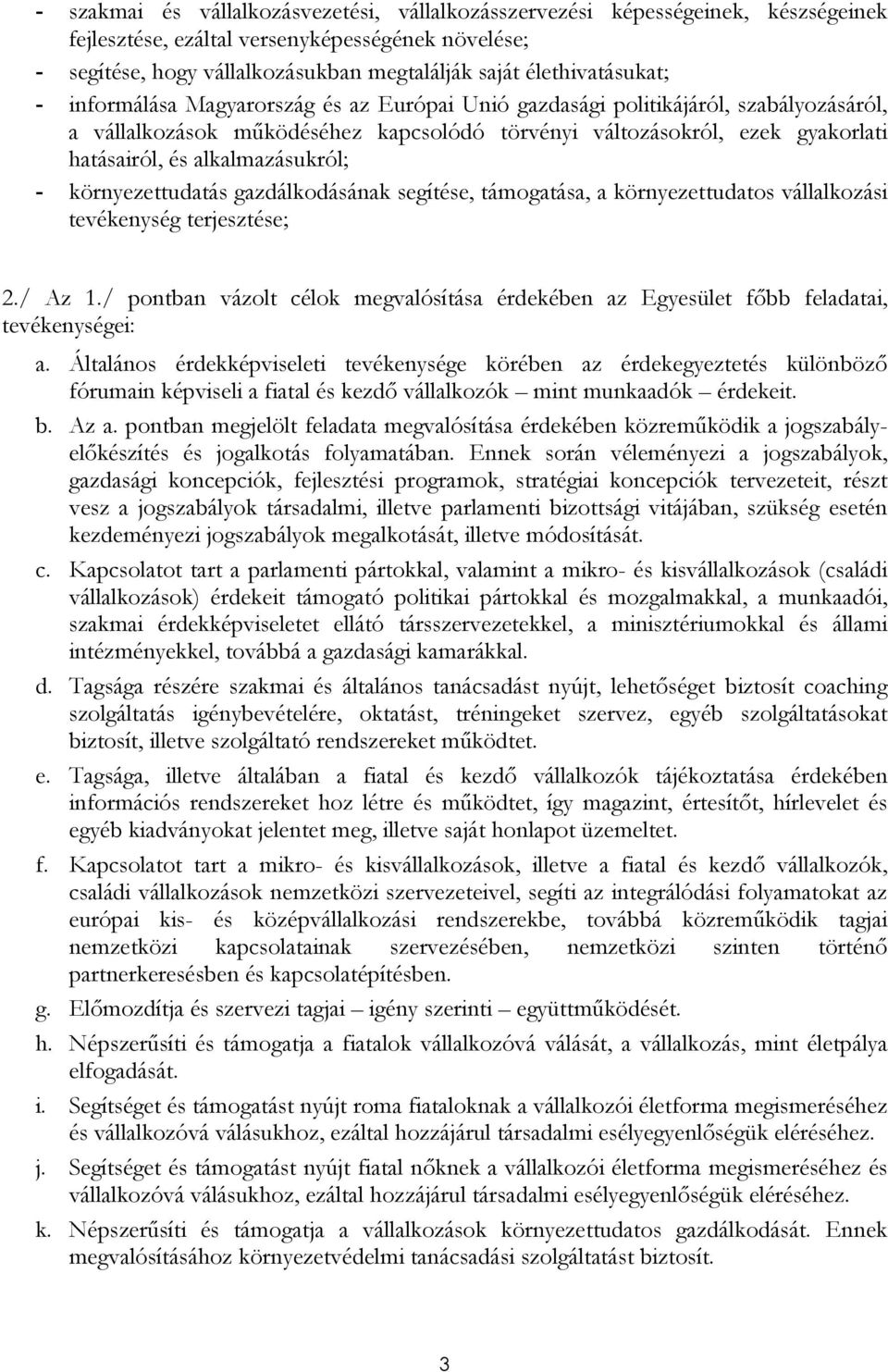 alkalmazásukról; - környezettudatás gazdálkodásának segítése, támogatása, a környezettudatos vállalkozási tevékenység terjesztése; 2./ Az 1.