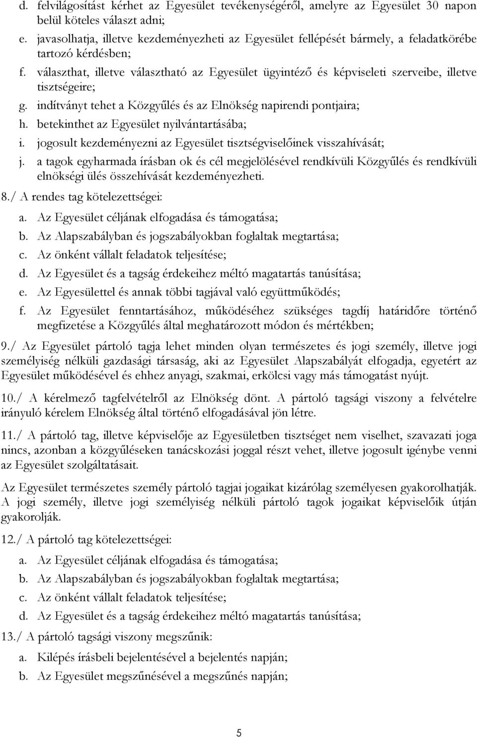 választhat, illetve választható az Egyesület ügyintézı és képviseleti szerveibe, illetve tisztségeire; g. indítványt tehet a Közgyőlés és az Elnökség napirendi pontjaira; h.