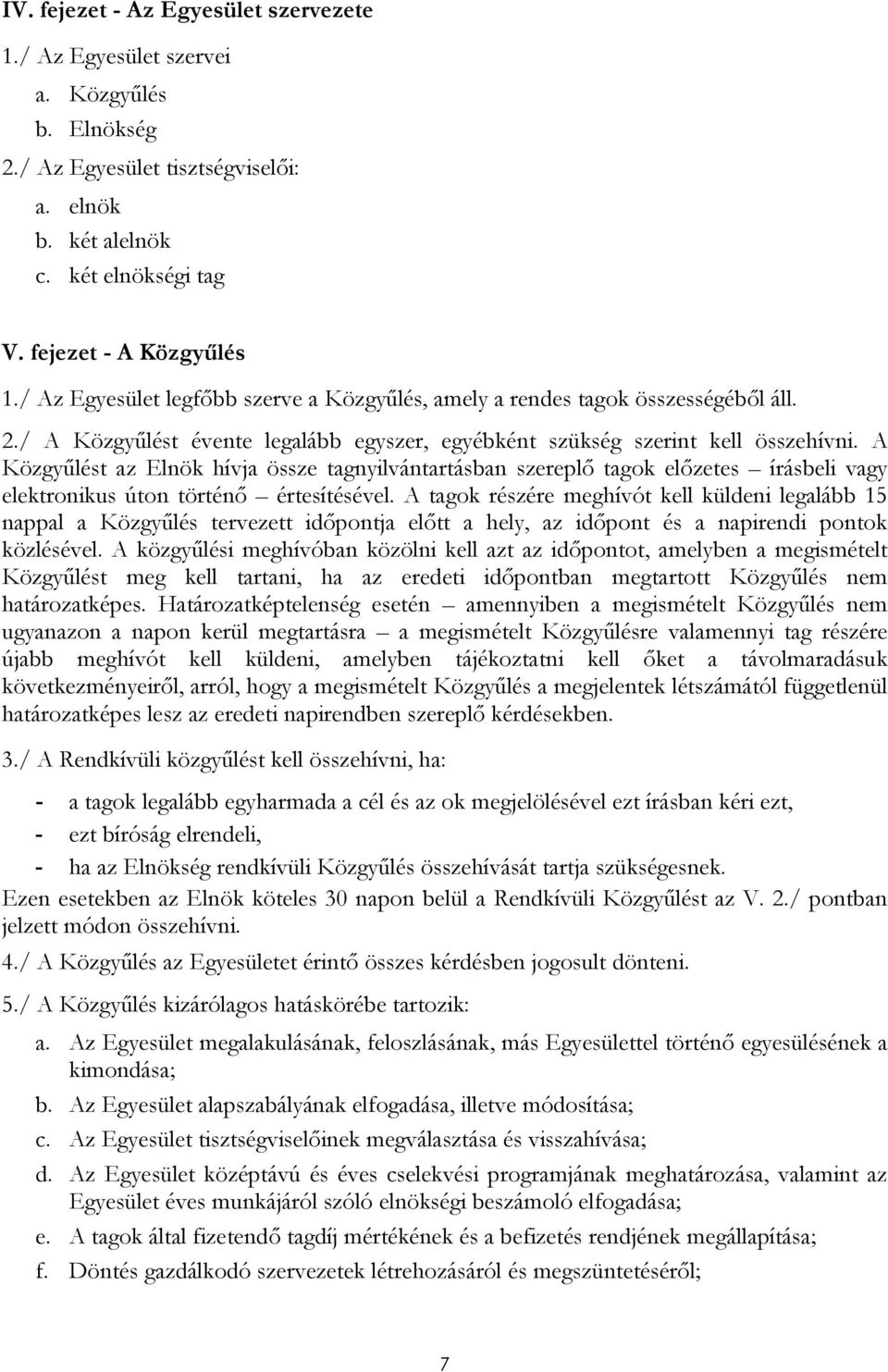 A Közgyőlést az Elnök hívja össze tagnyilvántartásban szereplı tagok elızetes írásbeli vagy elektronikus úton történı értesítésével.