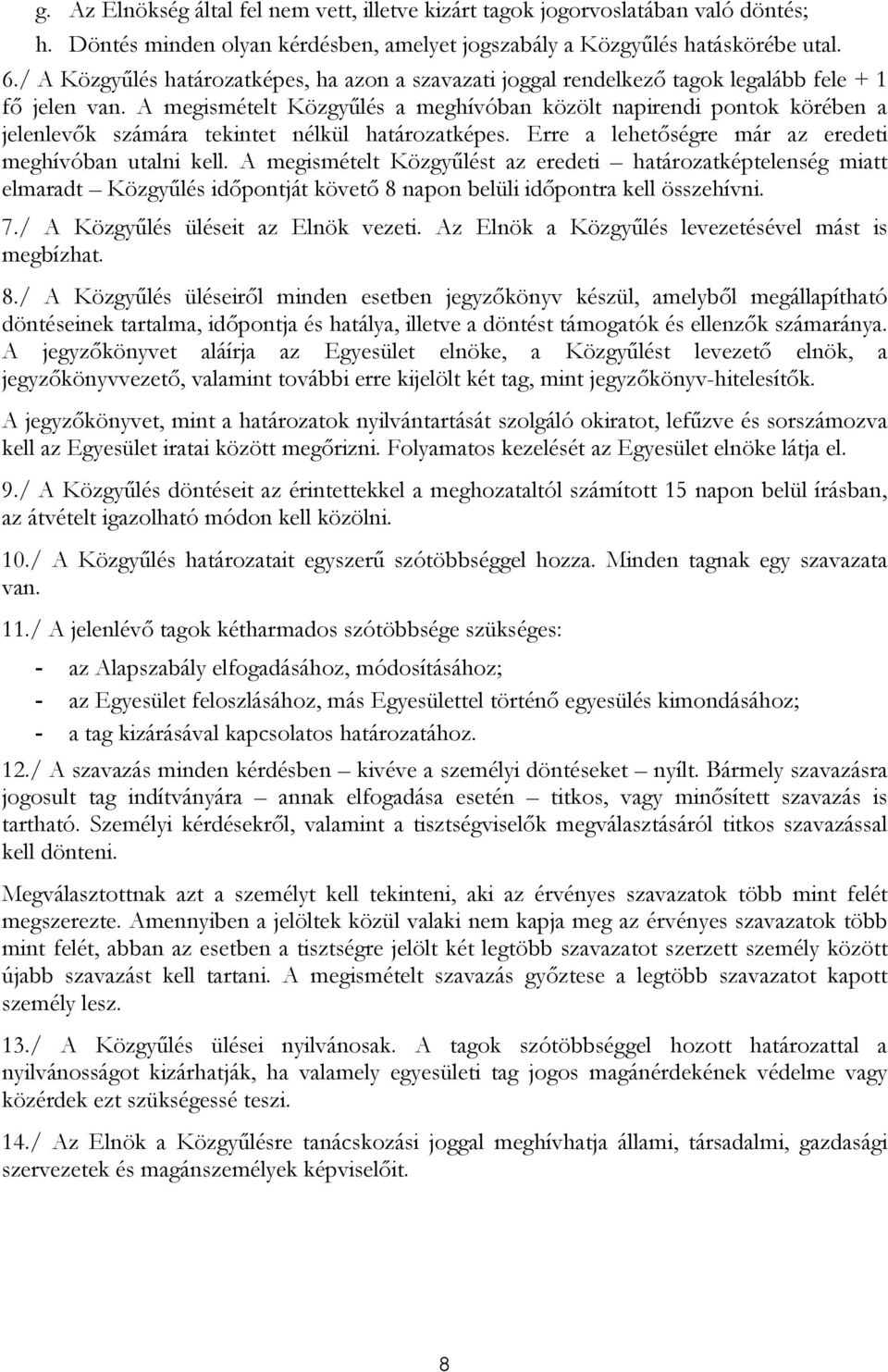 A megismételt Közgyőlés a meghívóban közölt napirendi pontok körében a jelenlevık számára tekintet nélkül határozatképes. Erre a lehetıségre már az eredeti meghívóban utalni kell.