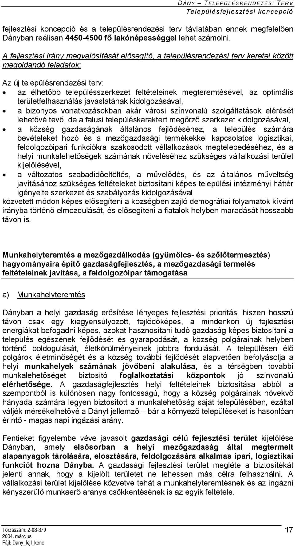 megteremtésével, az optimális területfelhasználás javaslatának kidolgozásával, a bizonyos vonatkozásokban akár városi színvonalú szolgáltatások elérését lehetővé tevő, de a falusi településkaraktert