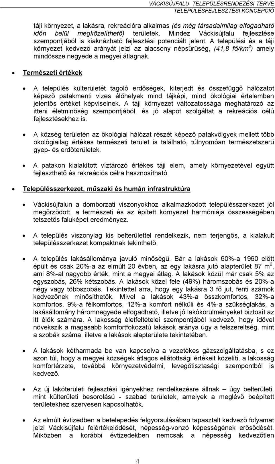 A települési és a táji környezet kedvező arányát jelzi az alacsony népsűrűség, (41,8 fő/km 2 ) amely mindössze negyede a megyei átlagnak.