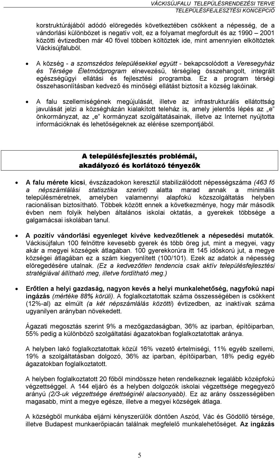 A község - a szomszédos településekkel együtt - bekapcsolódott a Veresegyház és Térsége Életmódprogram elnevezésű, térségileg összehangolt, integrált egészségügyi ellátási és fejlesztési programba.