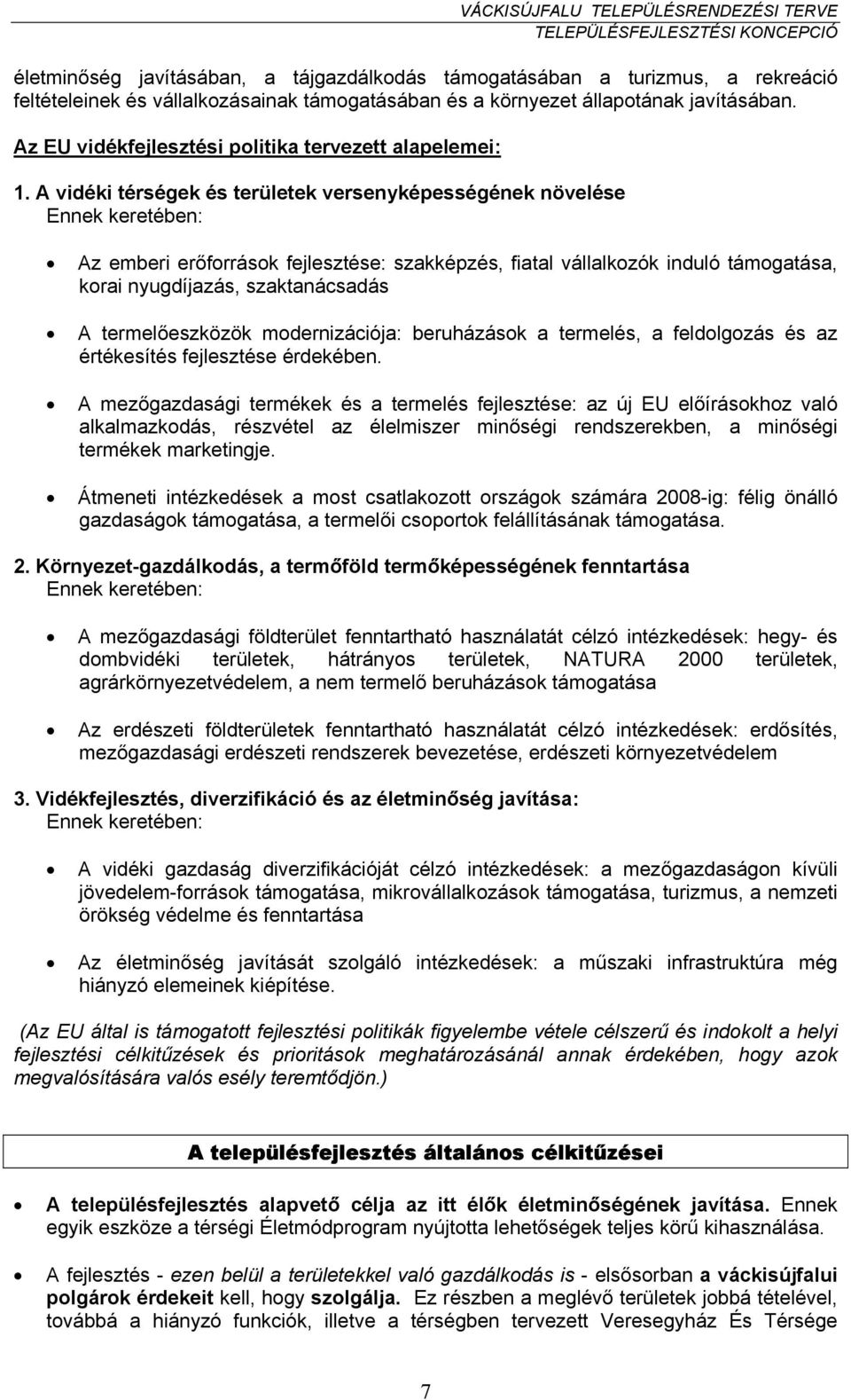 A vidéki térségek és területek versenyképességének növelése Ennek keretében: Az emberi erőforrások fejlesztése: szakképzés, fiatal vállalkozók induló támogatása, korai nyugdíjazás, szaktanácsadás A