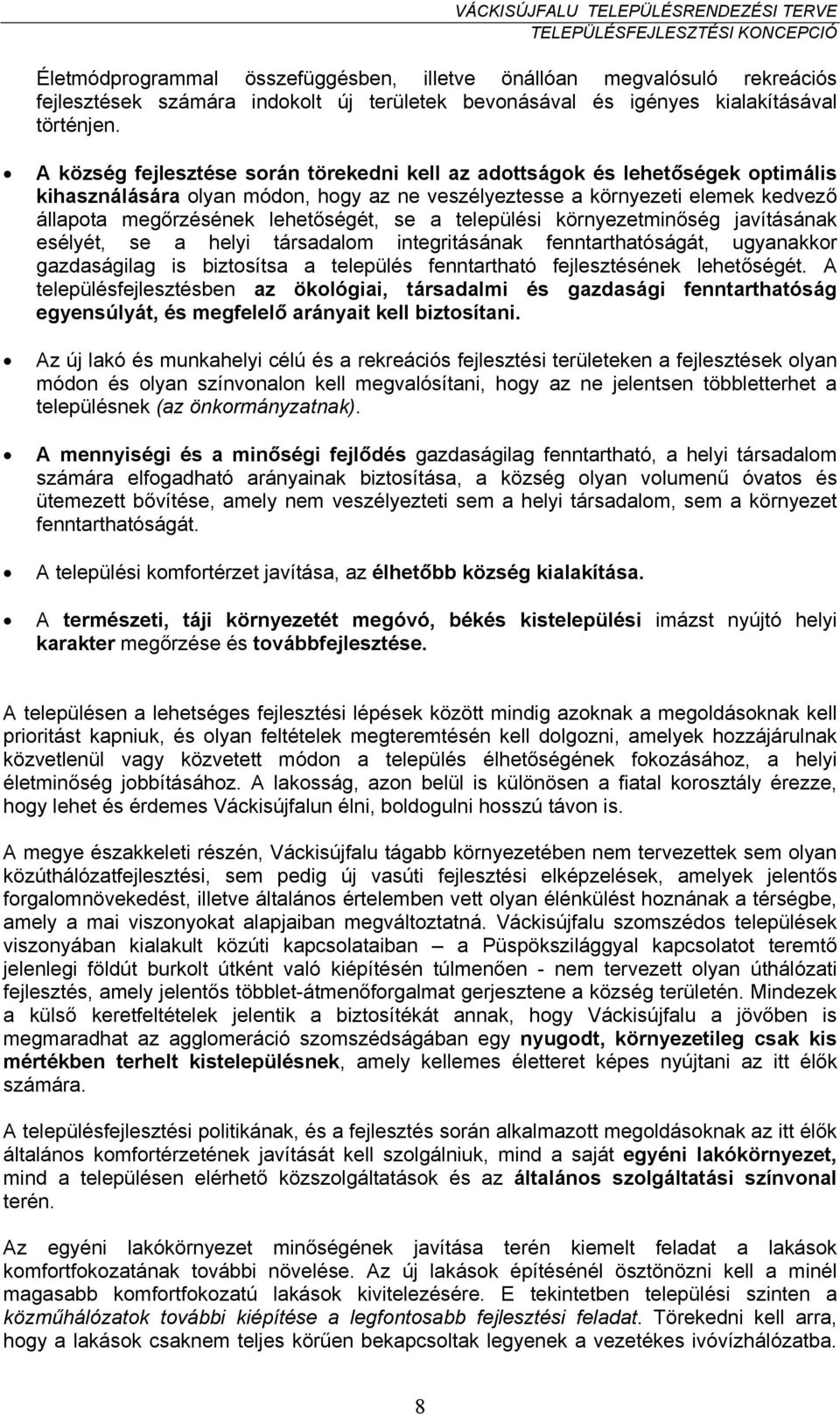 se a települési környezetminőség javításának esélyét, se a helyi társadalom integritásának fenntarthatóságát, ugyanakkor gazdaságilag is biztosítsa a település fenntartható fejlesztésének lehetőségét.