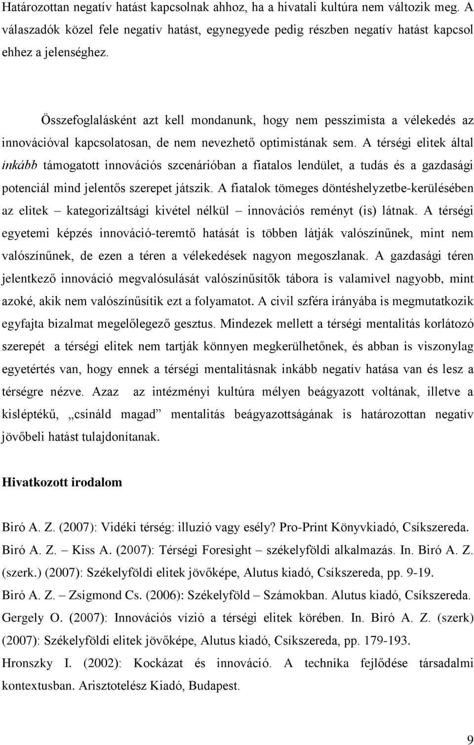 A térségi elitek által inkább támogatott innovációs szcenárióban a fiatalos lendület, a tudás és a gazdasági potenciál mind jelentős szerepet játszik.