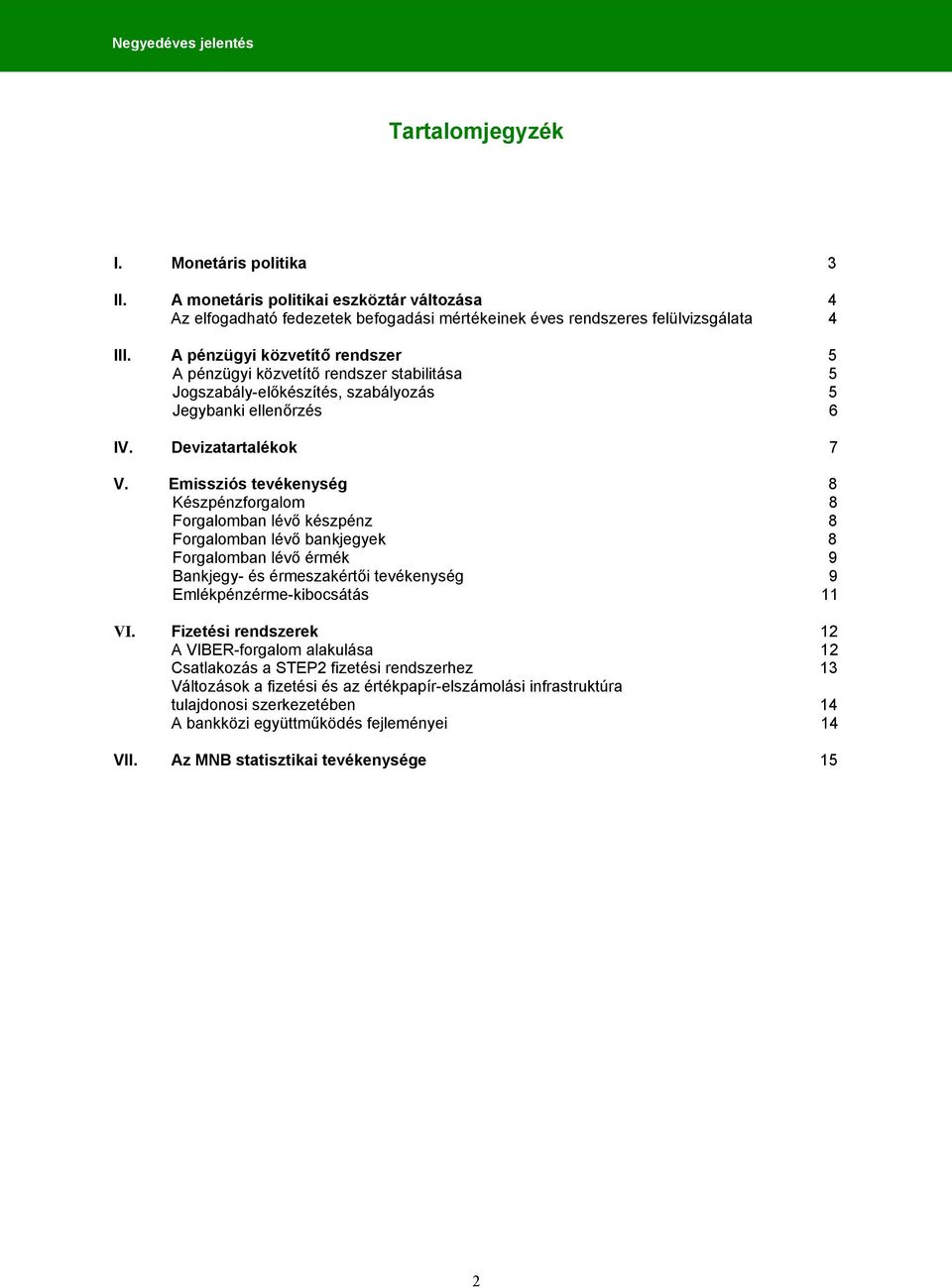 Emissziós tevékenység 8 Készpénzforgalom 8 Forgalomban lévő készpénz 8 Forgalomban lévő bankjegyek 8 Forgalomban lévő érmék 9 Bankjegy- és érmeszakértői tevékenység 9 Emlékpénzérme-kibocsátás 11 VI.