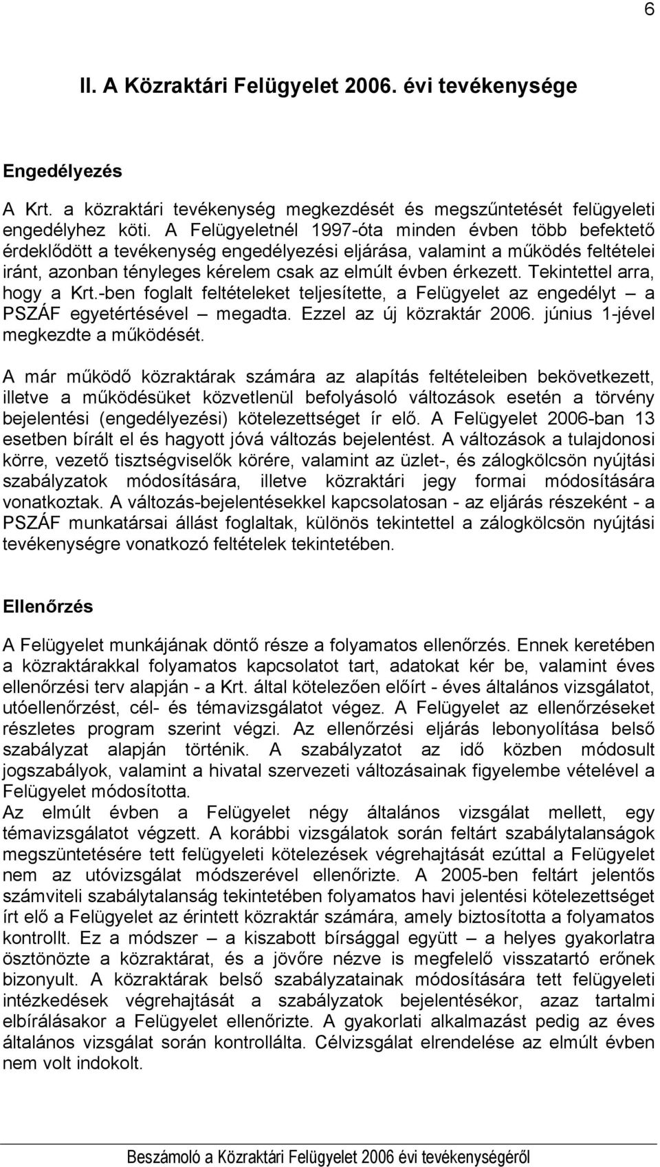 Tekintettel arra, hogy a Krt.-ben foglalt feltételeket teljesítette, a Felügyelet az engedélyt a PSZÁF egyetértésével megadta. Ezzel az új közraktár 2006. június 1-jével megkezdte a működését.