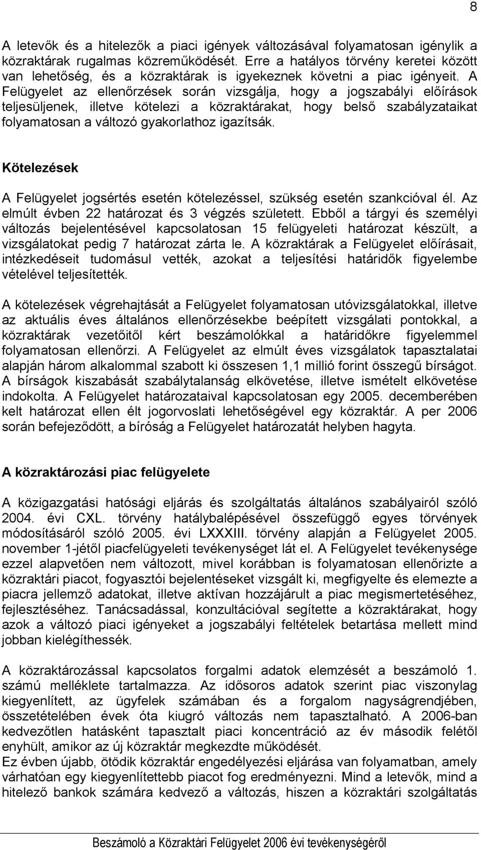 A Felügyelet az ellenőrzések során vizsgálja, hogy a jogszabályi előírások teljesüljenek, illetve kötelezi a közraktárakat, hogy belső szabályzataikat folyamatosan a változó gyakorlathoz igazítsák.