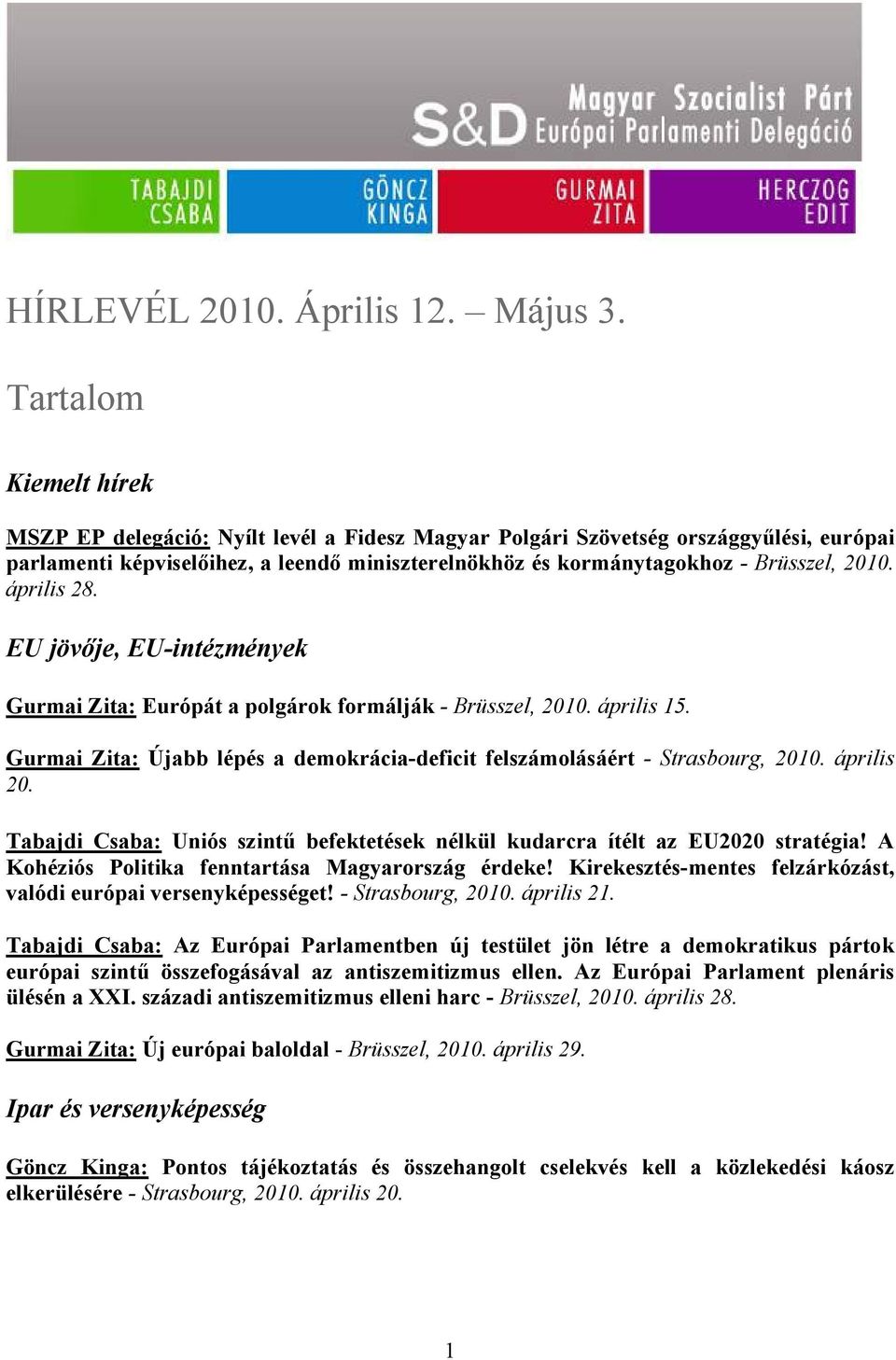 április 28. EU jövője, EU-intézmények Gurmai Zita: Európát a polgárok formálják - Brüsszel, 2010. április 15. Gurmai Zita: Újabb lépés a demokrácia-deficit felszámolásáért - Strasbourg, 2010.