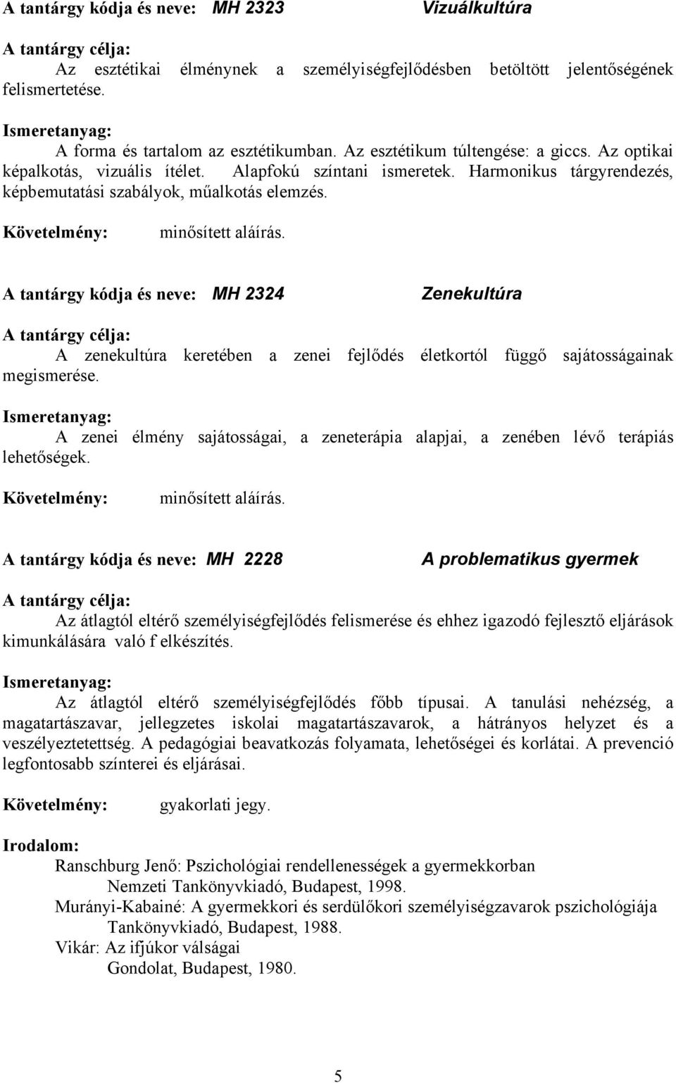 A tantárgy kódja és neve: MH 2324 Zenekultúra A zenekultúra keretében a zenei fejlődés életkortól függő sajátosságainak megismerése.