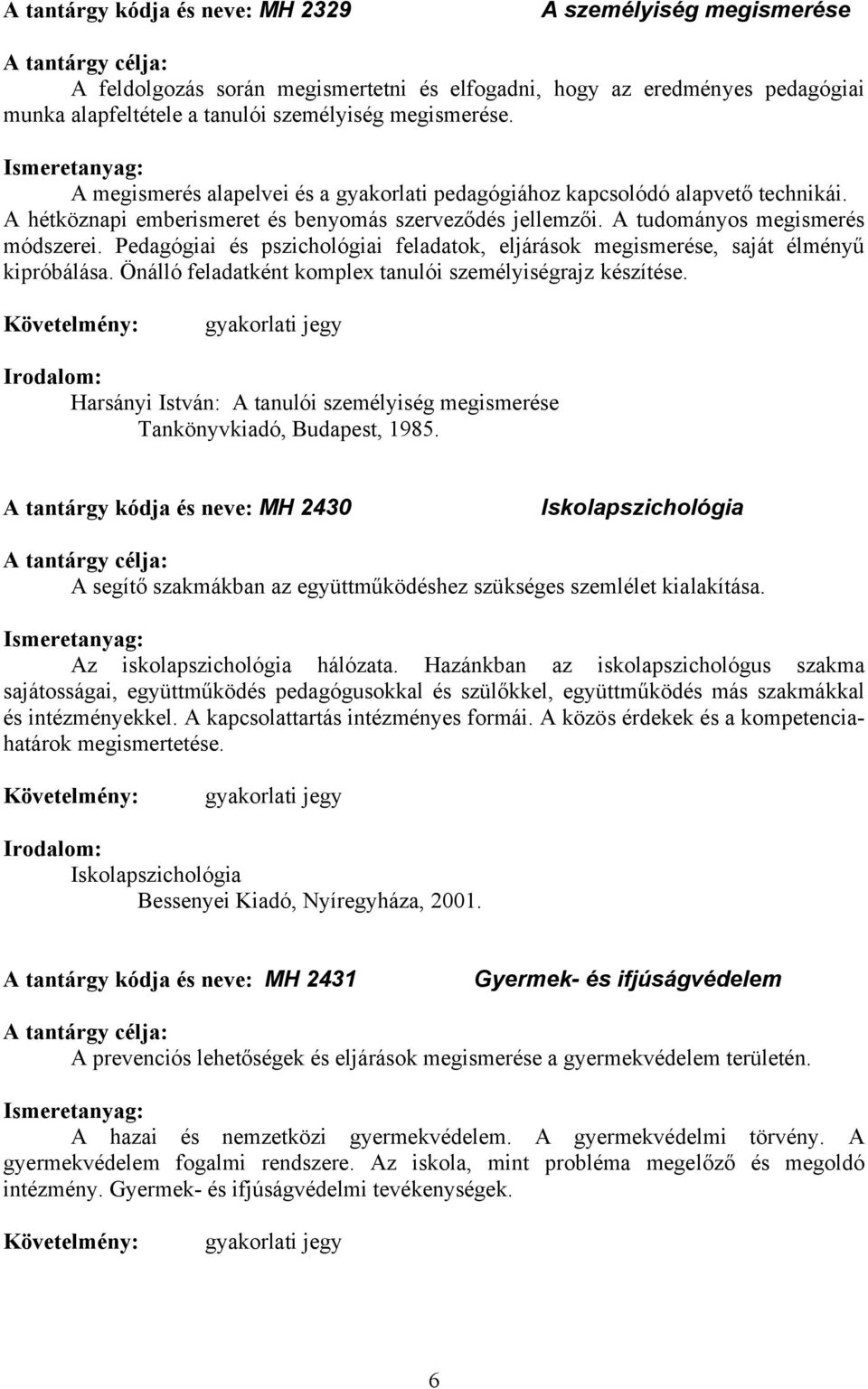 Pedagógiai és pszichológiai feladatok, eljárások megismerése, saját élményű kipróbálása. Önálló feladatként komplex tanulói személyiségrajz készítése.