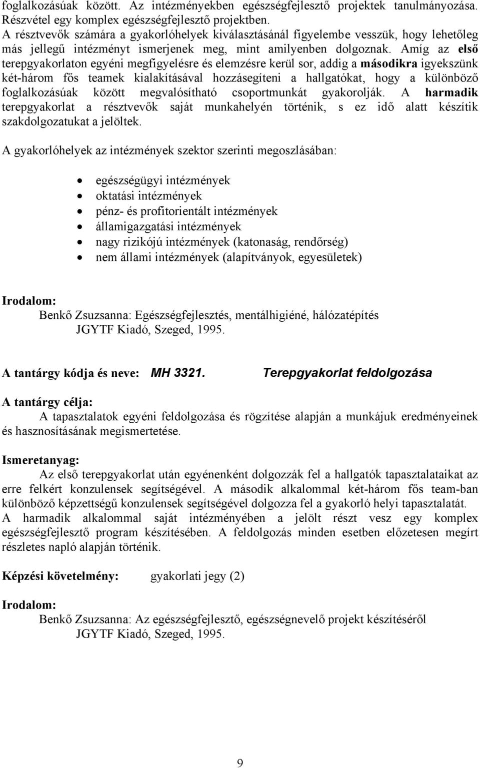 Amíg az első terepgyakorlaton egyéni megfigyelésre és elemzésre kerül sor, addig a másodikra igyekszünk két-három fős teamek kialakításával hozzásegíteni a hallgatókat, hogy a különböző