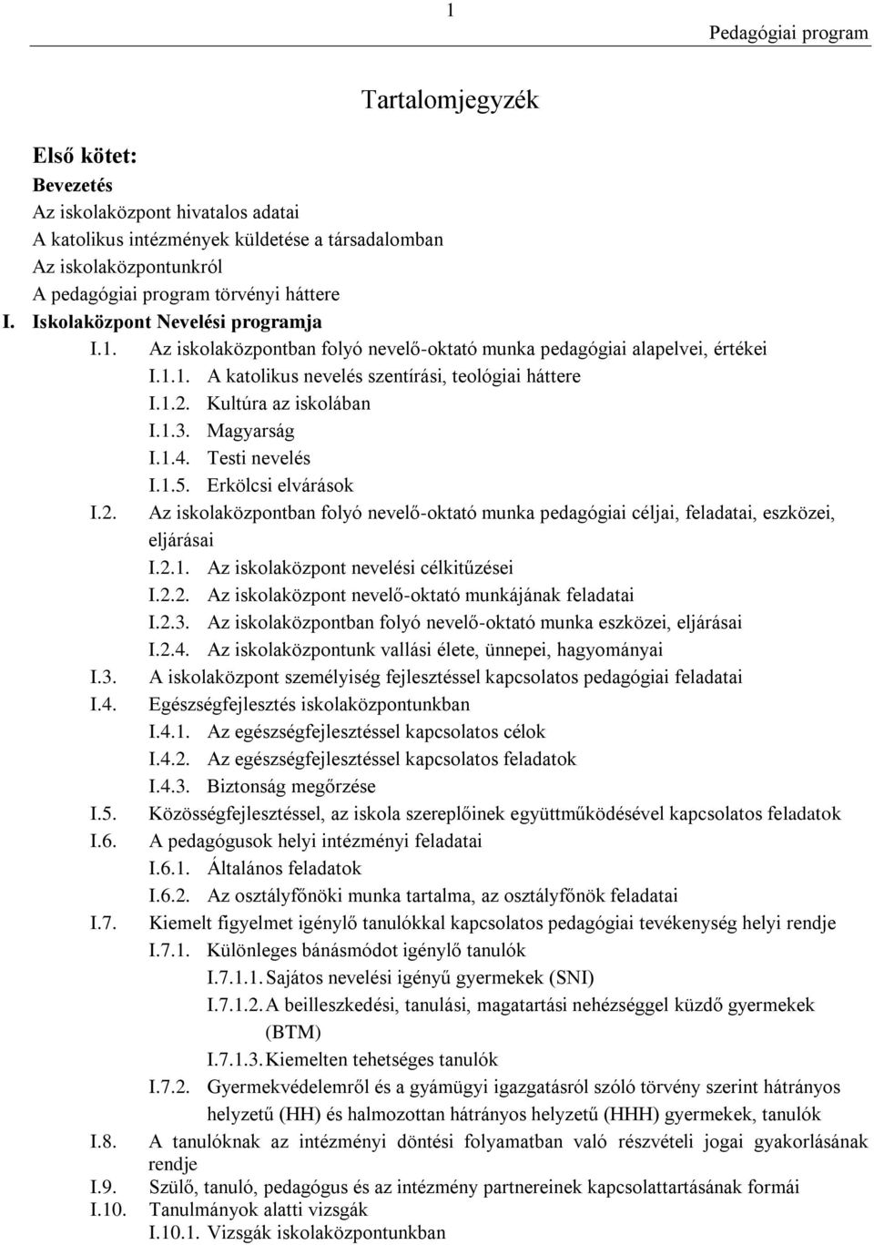 Kultúra az iskolában I.1.3. Magyarság I.1.4. Testi nevelés I.1.5. Erkölcsi elvárások I.2. Az iskolaközpontban folyó nevelő-oktató munka pedagógiai céljai, feladatai, eszközei, eljárásai I.2.1. Az iskolaközpont nevelési célkitűzései I.