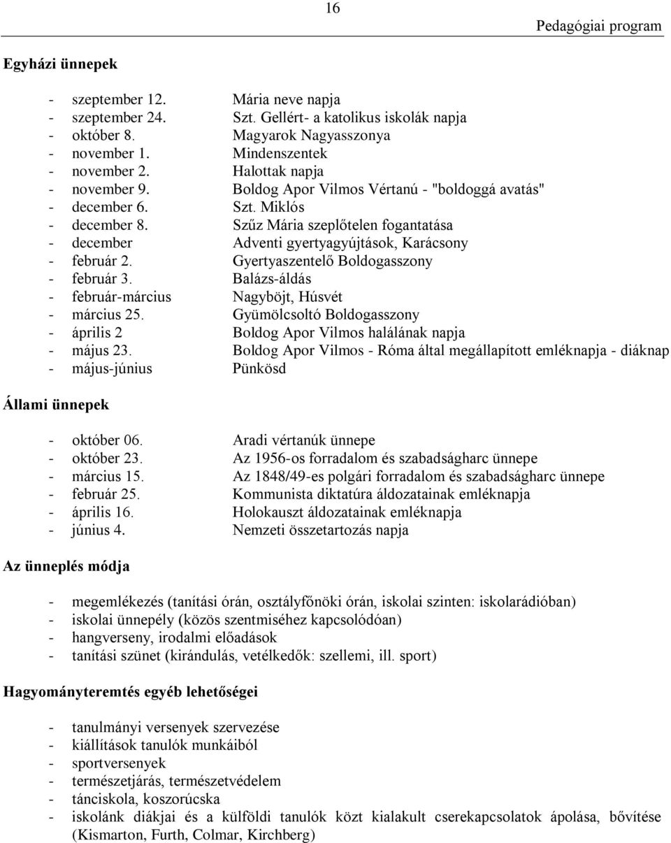 Szűz Mária szeplőtelen fogantatása - december Adventi gyertyagyújtások, Karácsony - február 2. Gyertyaszentelő Boldogasszony - február 3. Balázs-áldás - február-március Nagyböjt, Húsvét - március 25.