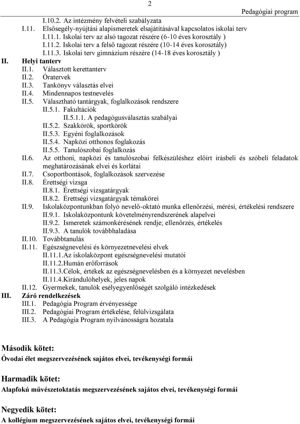 4. Mindennapos testnevelés II.5. Választható tantárgyak, foglalkozások rendszere II.5.1. Fakultációk II.5.1.1. A pedagógusválasztás szabályai II.5.2. Szakkörök, sportkörök II.5.3.