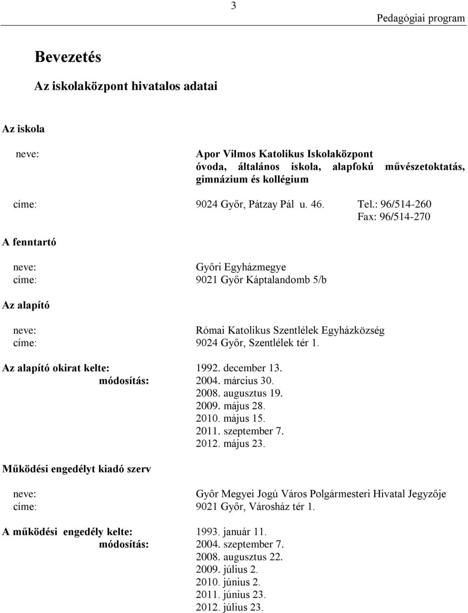 Az alapító okirat kelte: 1992. december 13. módosítás: 2004. március 30. 2008. augusztus 19. 2009. május 28. 2010. május 15. 2011. szeptember 7. 2012. május 23.