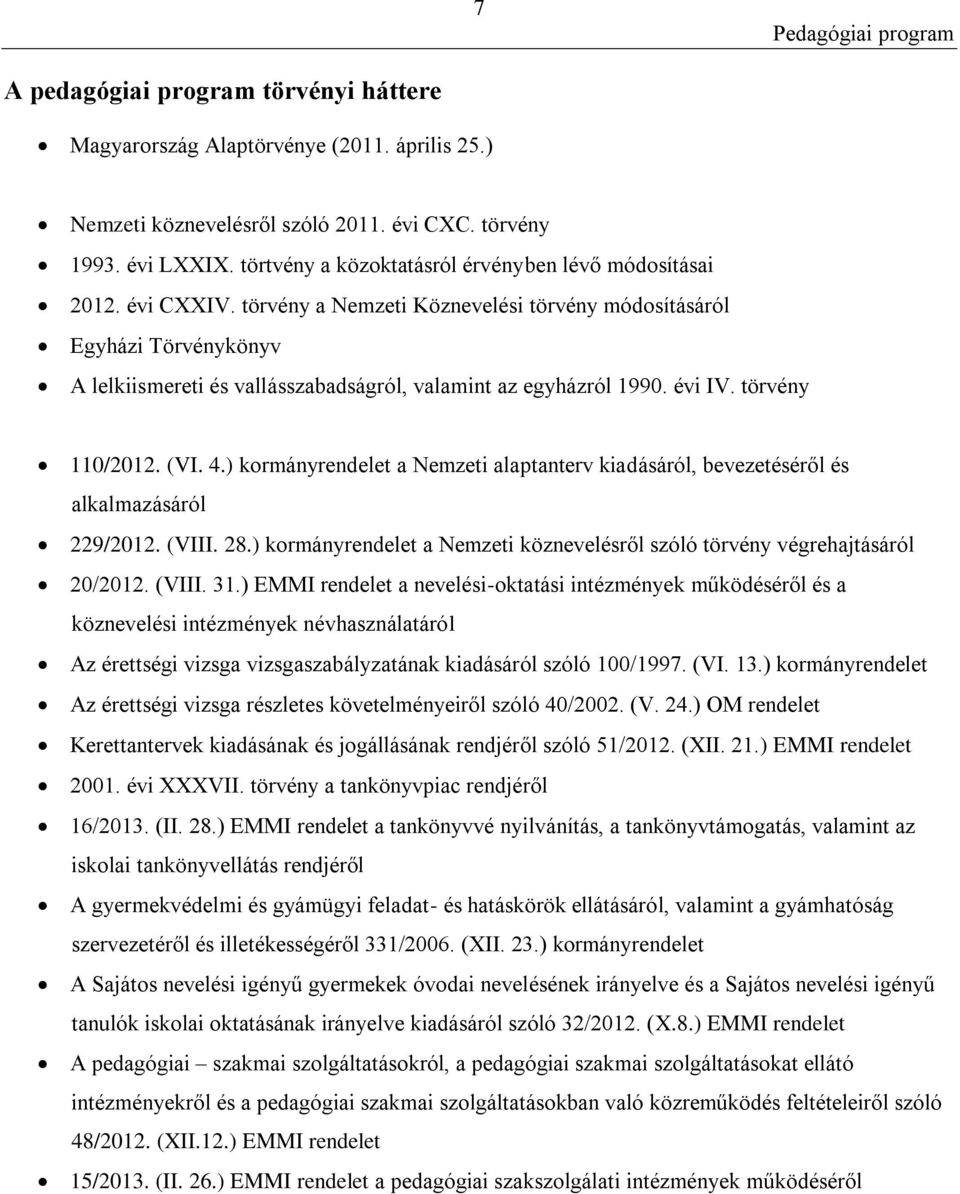 törvény a Nemzeti Köznevelési törvény módosításáról Egyházi Törvénykönyv A lelkiismereti és vallásszabadságról, valamint az egyházról 1990. évi IV. törvény 110/2012. (VI. 4.