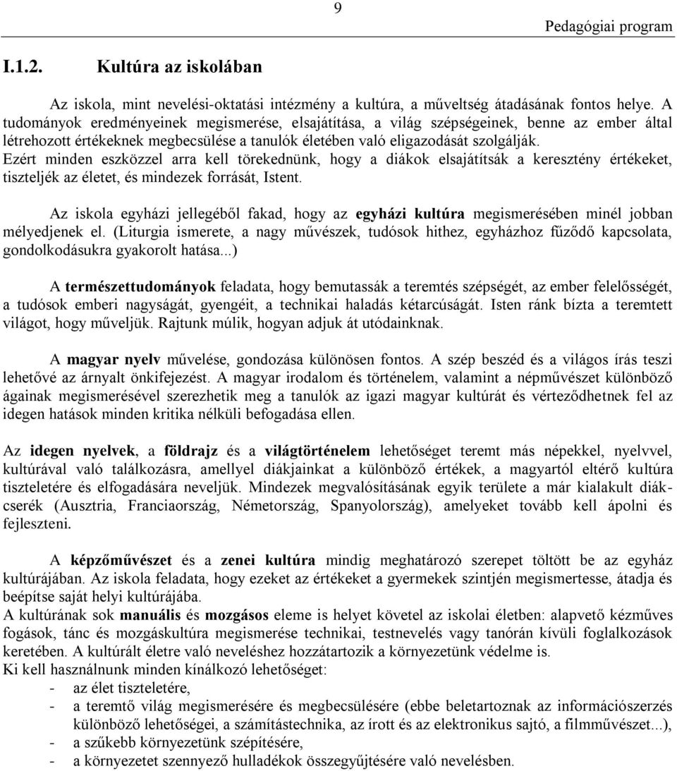 Ezért minden eszközzel arra kell törekednünk, hogy a diákok elsajátítsák a keresztény értékeket, tiszteljék az életet, és mindezek forrását, Istent.