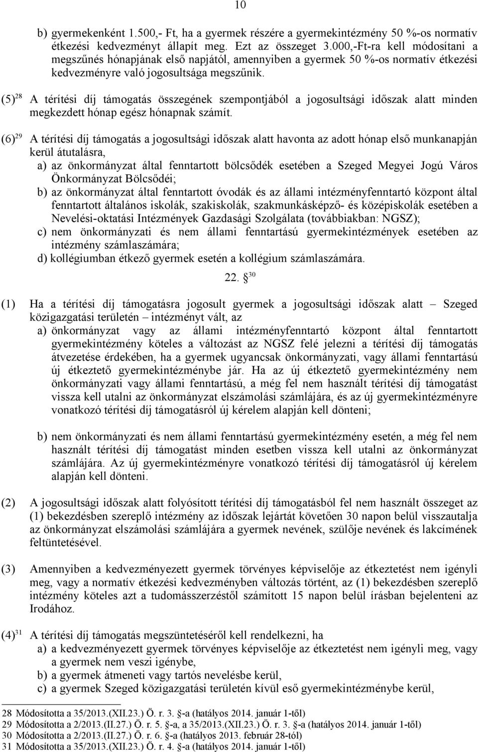 (5) 28 A térítési díj támogatás összegének szempontjából a jogosultsági időszak alatt minden megkezdett hónap egész hónapnak számít.