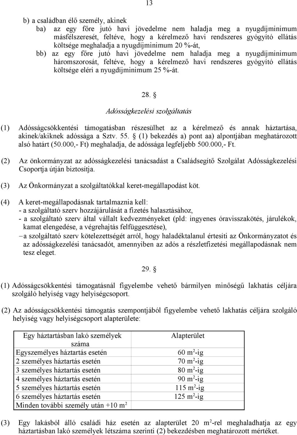 nyugdíjminimum 25 %-át. 28. Adósságkezelési szolgáltatás (1) Adósságcsökkentési támogatásban részesülhet az a kérelmező és annak háztartása, akinek/akiknek adóssága a Sztv. 55.