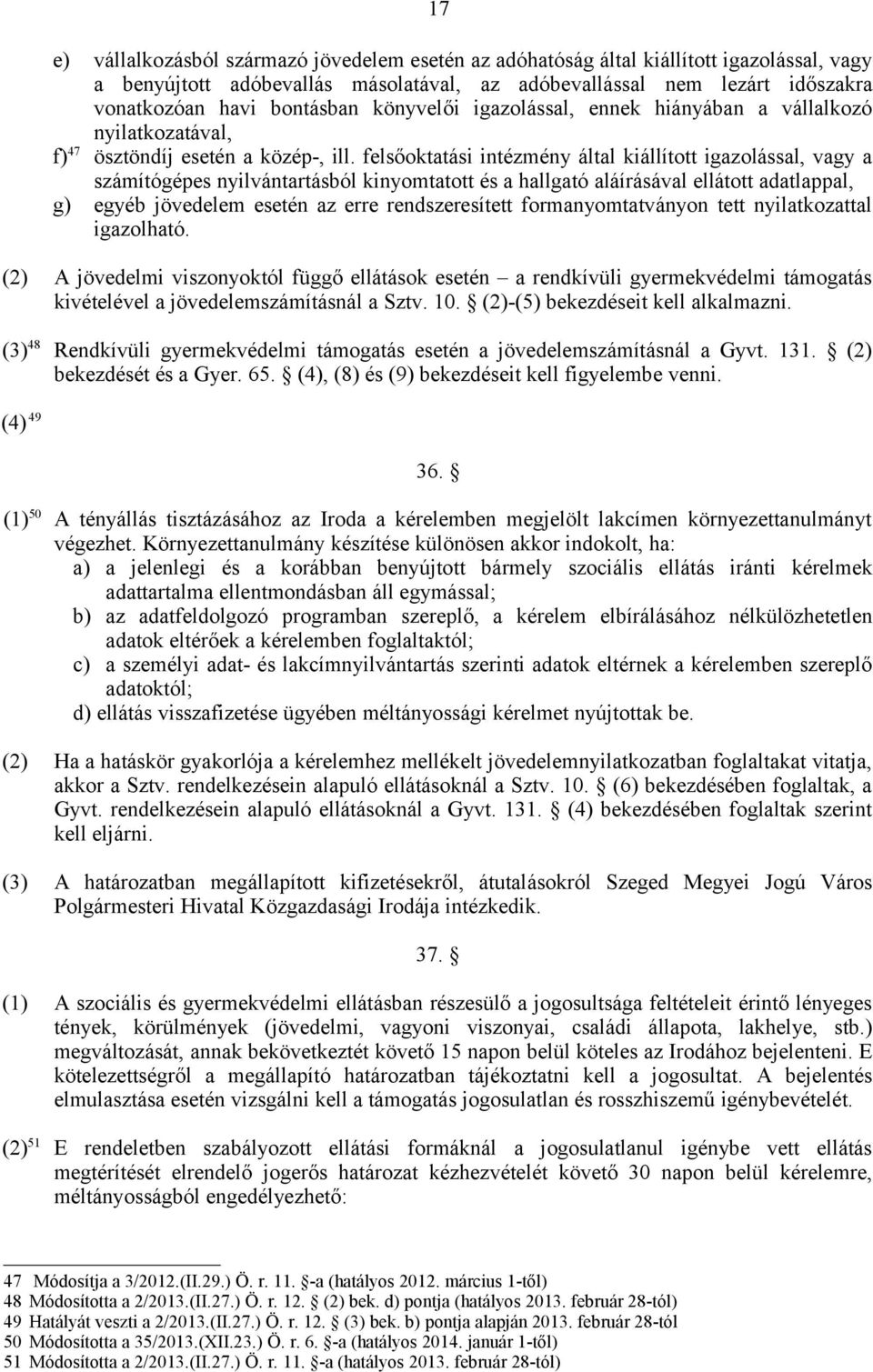 felsőoktatási intézmény által kiállított igazolással, vagy a számítógépes nyilvántartásból kinyomtatott és a hallgató aláírásával ellátott adatlappal, g) egyéb jövedelem esetén az erre