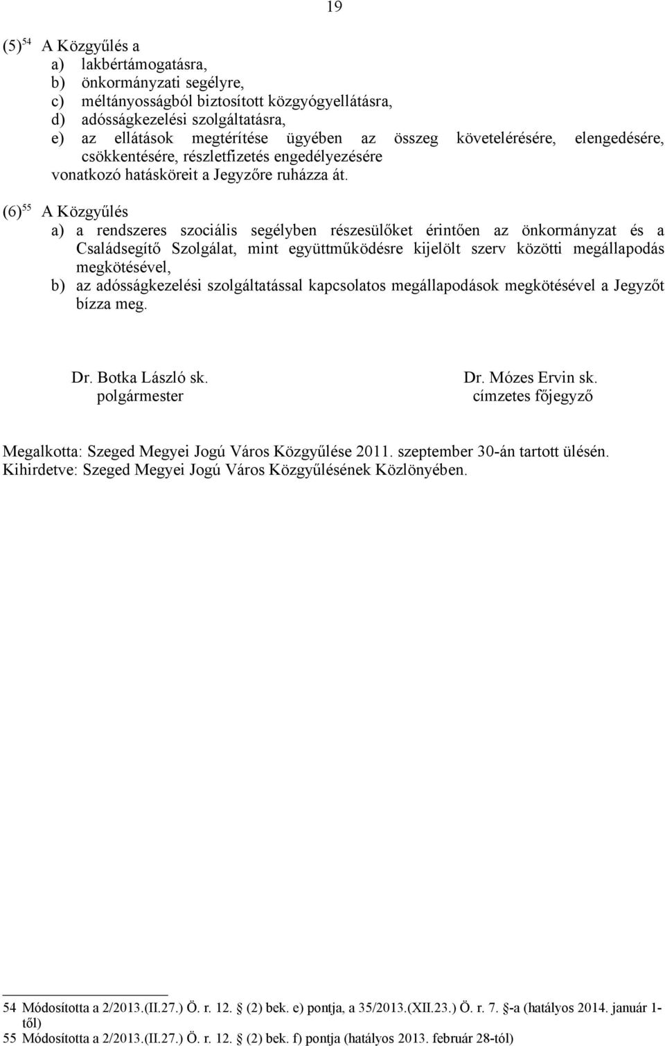 (6) 55 A Közgyűlés a) a rendszeres szociális segélyben részesülőket érintően az önkormányzat és a Családsegítő Szolgálat, mint együttműködésre kijelölt szerv közötti megállapodás megkötésével, b) az