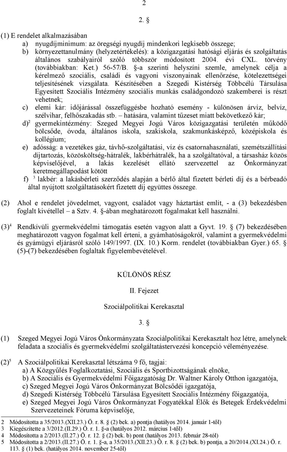 -a szerinti helyszíni szemle, amelynek célja a kérelmező szociális, családi és vagyoni viszonyainak ellenőrzése, kötelezettségei teljesítésének vizsgálata.