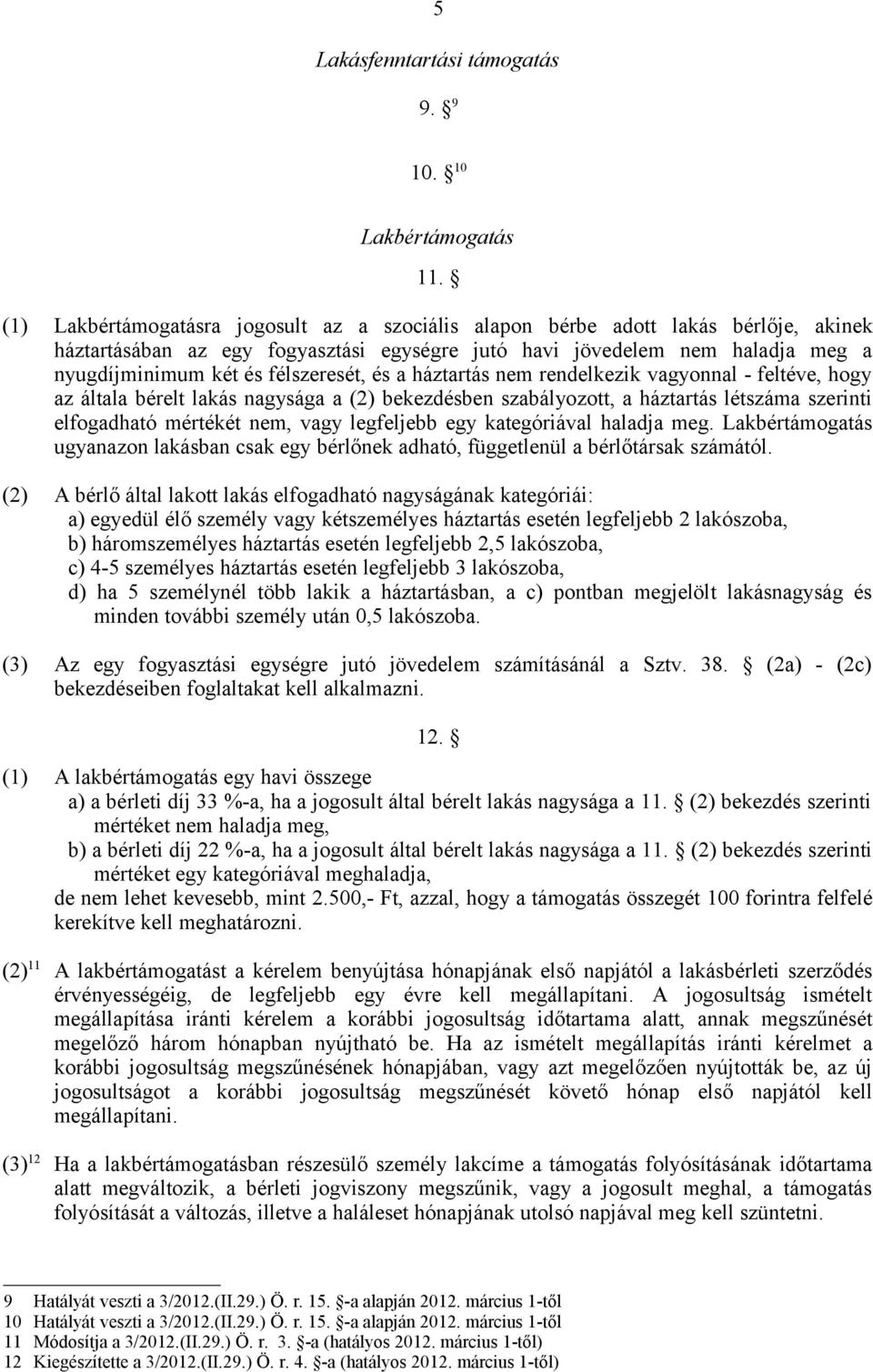 félszeresét, és a háztartás nem rendelkezik vagyonnal - feltéve, hogy az általa bérelt lakás nagysága a (2) bekezdésben szabályozott, a háztartás létszáma szerinti elfogadható mértékét nem, vagy