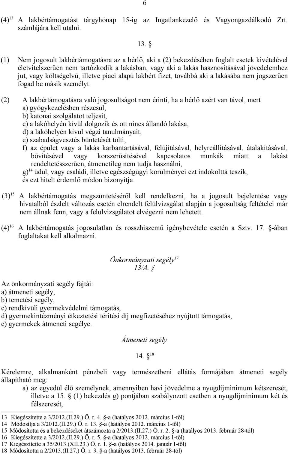 (1) Nem jogosult lakbértámogatásra az a bérlő, aki a (2) bekezdésében foglalt esetek kivételével életvitelszerűen nem tartózkodik a lakásban, vagy aki a lakás hasznosításával jövedelemhez jut, vagy