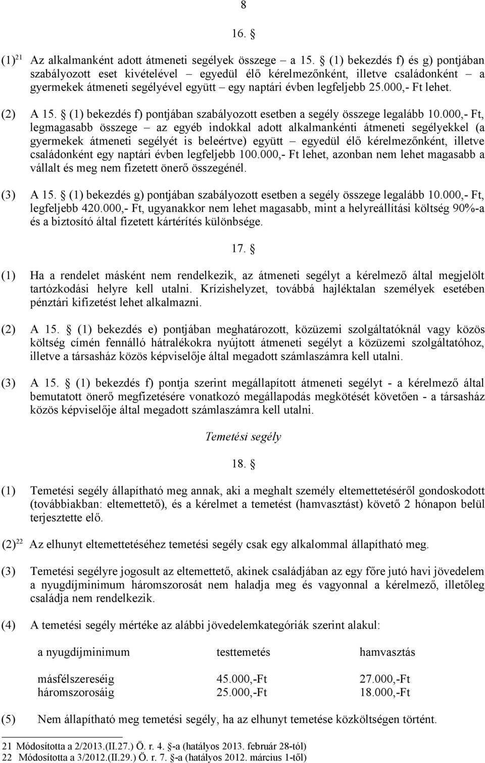 (2) A 15. (1) bekezdés f) pontjában szabályozott esetben a segély összege legalább 10.