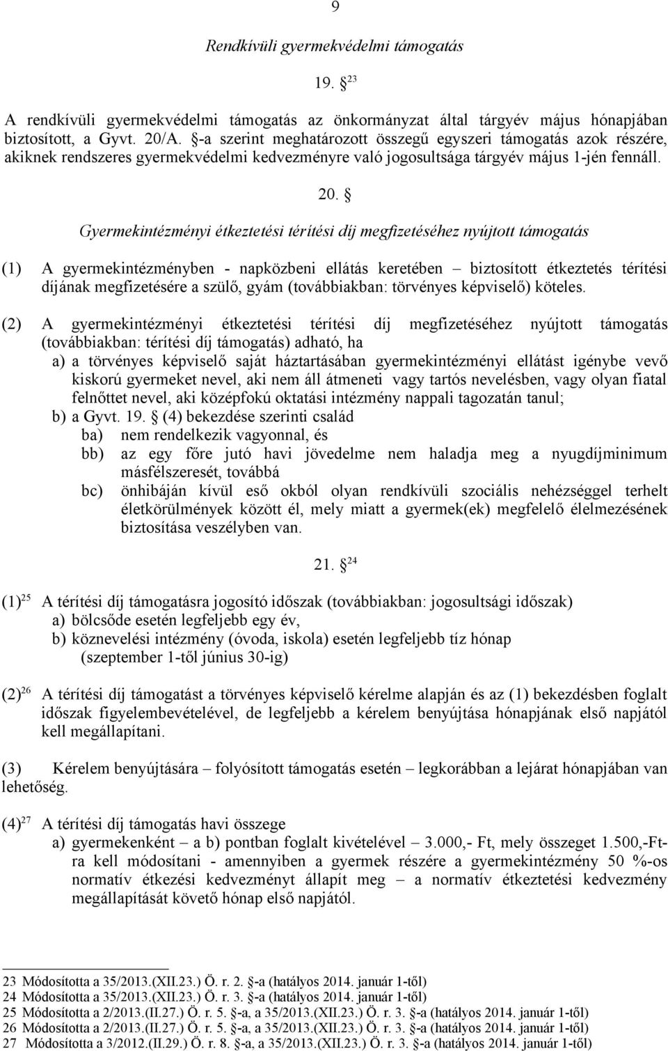 Gyermekintézményi étkeztetési térítési díj megfizetéséhez nyújtott támogatás (1) A gyermekintézményben - napközbeni ellátás keretében biztosított étkeztetés térítési díjának megfizetésére a szülő,