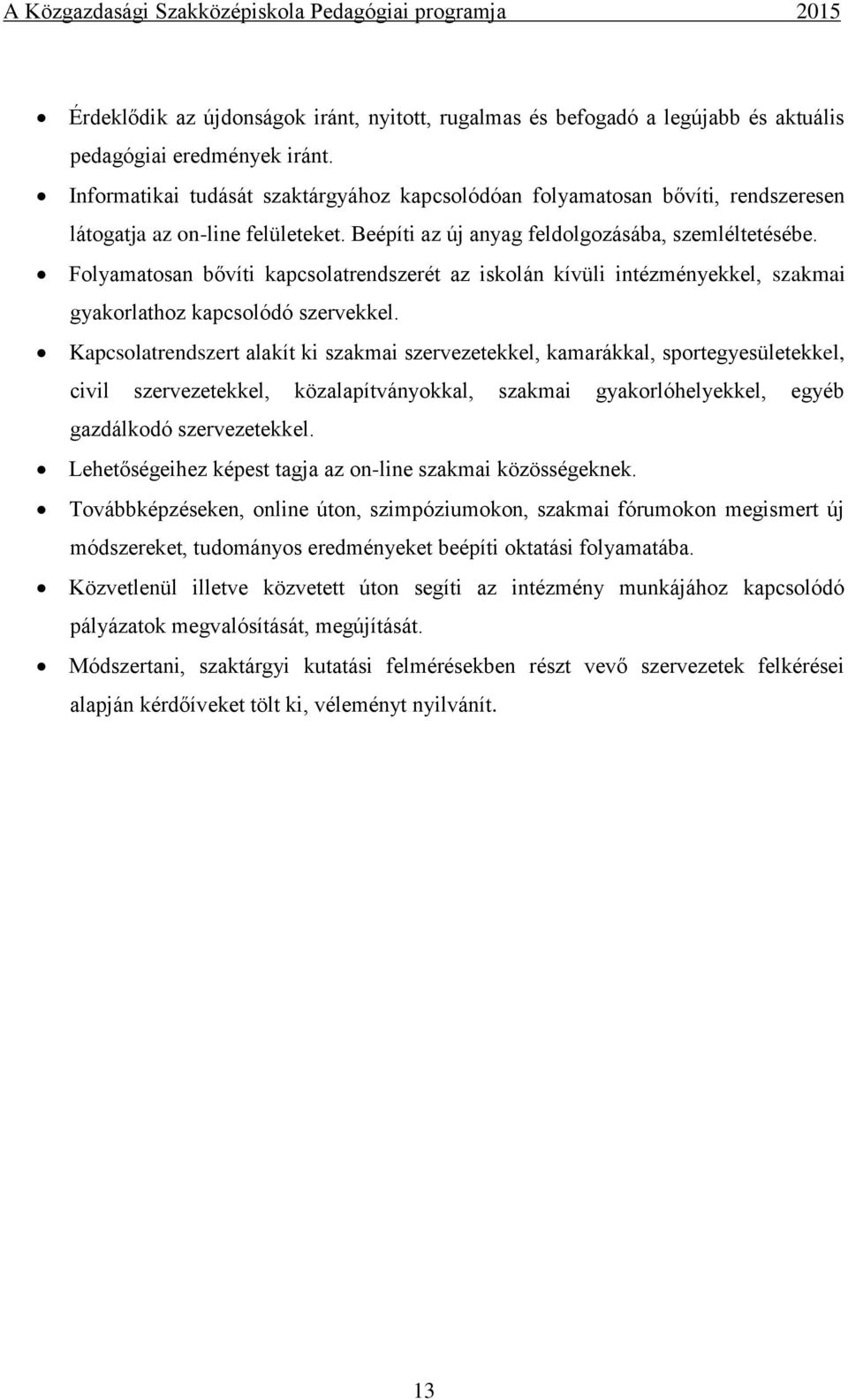 Folyamatosan bővíti kapcsolatrendszerét az iskolán kívüli intézményekkel, szakmai gyakorlathoz kapcsolódó szervekkel.