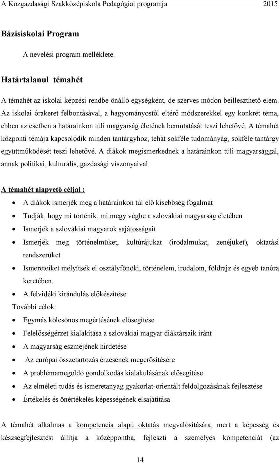 A témahét központi témája kapcsolódik minden tantárgyhoz, tehát sokféle tudományág, sokféle tantárgy együttműködését teszi lehetővé.