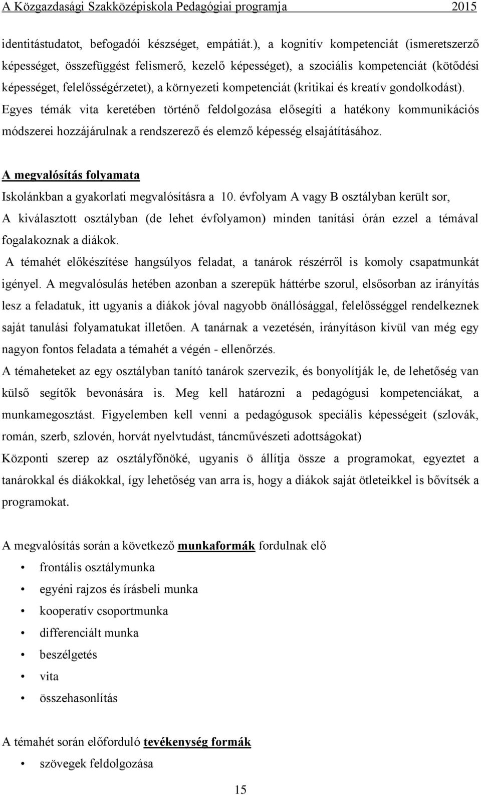 (kritikai és kreatív gondolkodást). Egyes témák vita keretében történő feldolgozása elősegíti a hatékony kommunikációs módszerei hozzájárulnak a rendszerező és elemző képesség elsajátításához.