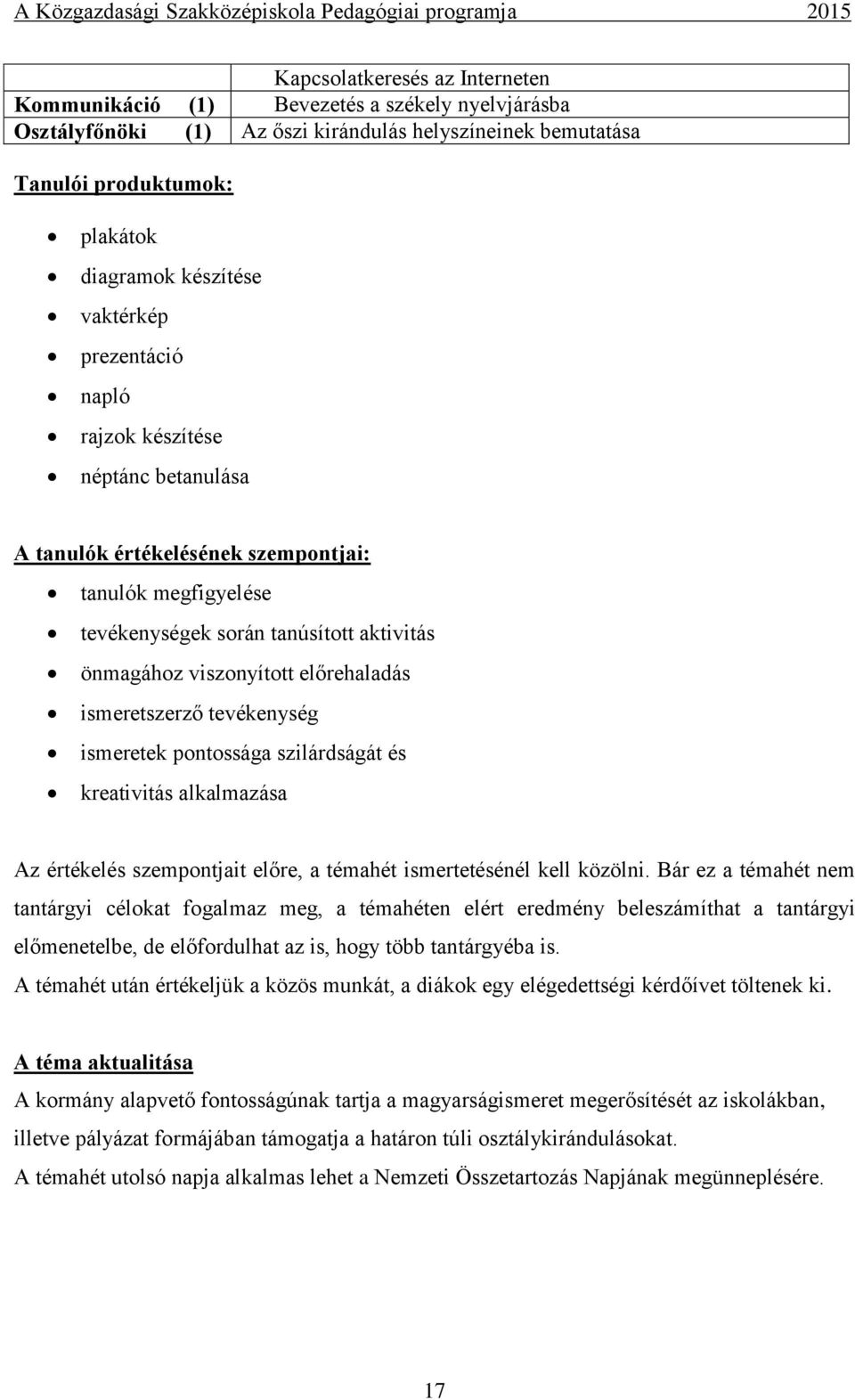 ismeretszerző tevékenység ismeretek pontossága szilárdságát és kreativitás alkalmazása Az értékelés szempontjait előre, a témahét ismertetésénél kell közölni.