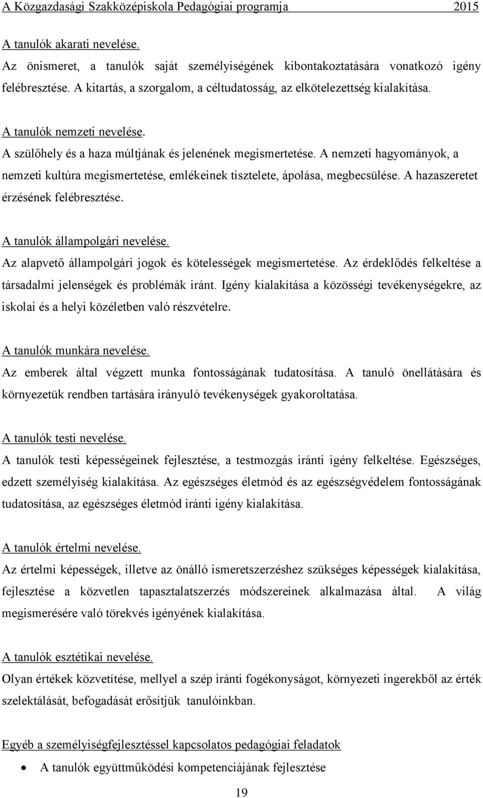 A hazaszeretet érzésének felébresztése. A tanulók állampolgári nevelése. Az alapvető állampolgári jogok és kötelességek megismertetése.