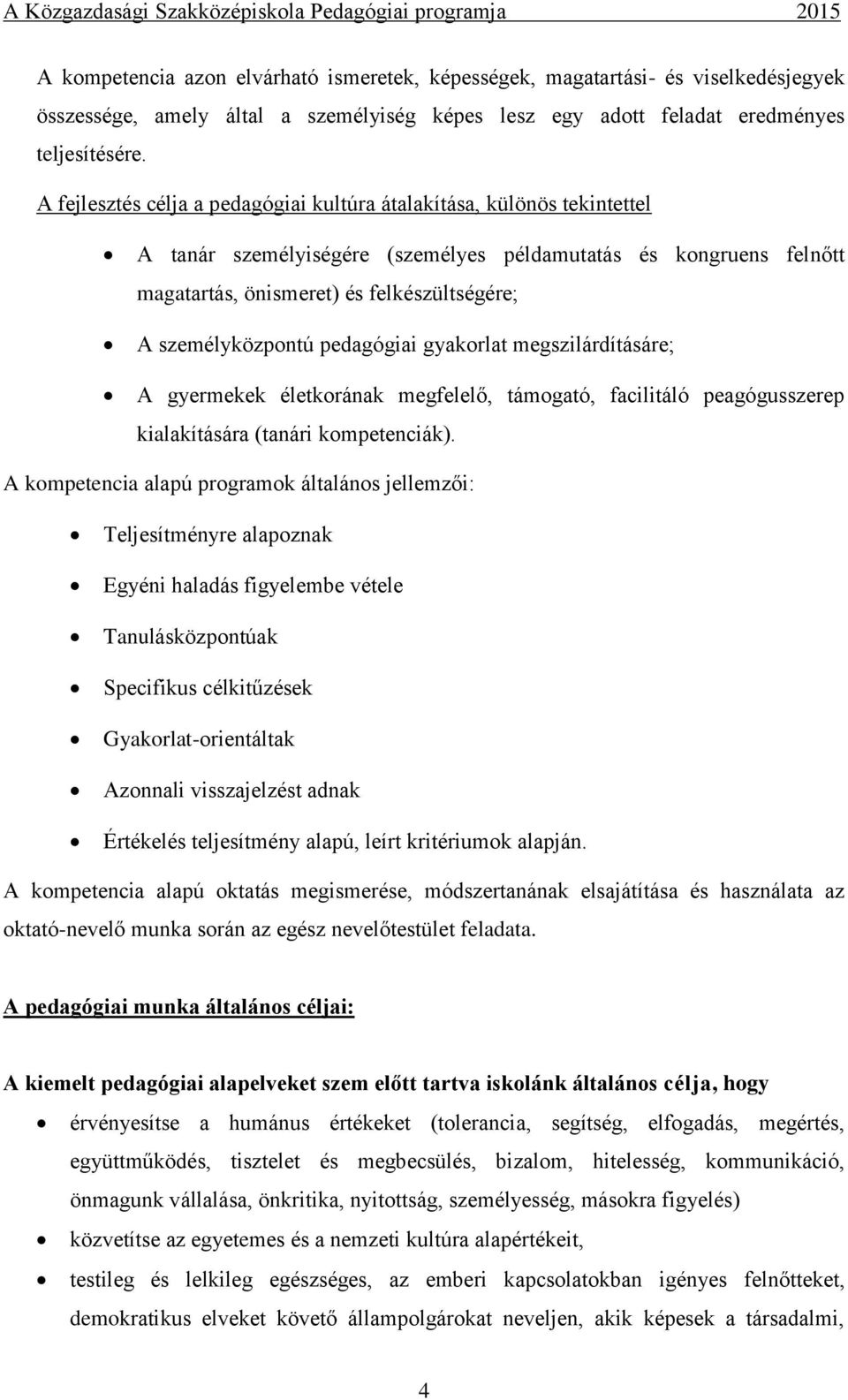 személyközpontú pedagógiai gyakorlat megszilárdításáre; A gyermekek életkorának megfelelő, támogató, facilitáló peagógusszerep kialakítására (tanári kompetenciák).