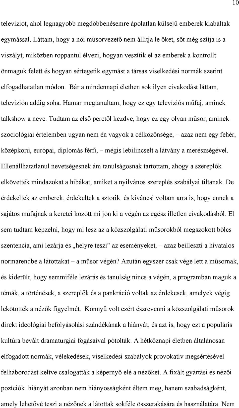 társas viselkedési normák szerint elfogadhatatlan módon. Bár a mindennapi életben sok ilyen civakodást láttam, televízión addig soha.