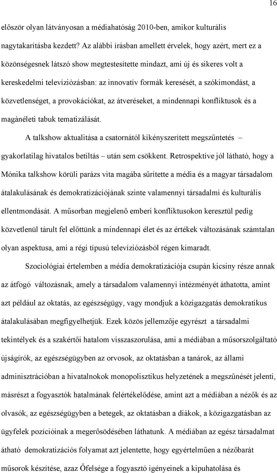 szókimondást, a közvetlenséget, a provokációkat, az átveréseket, a mindennapi konfliktusok és a magánéleti tabuk tematizálását.