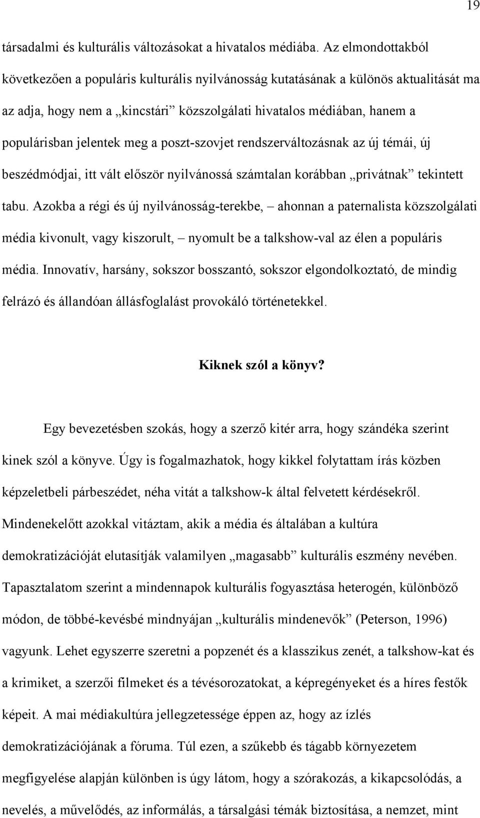 meg a poszt-szovjet rendszerváltozásnak az új témái, új beszédmódjai, itt vált először nyilvánossá számtalan korábban privátnak tekintett tabu.