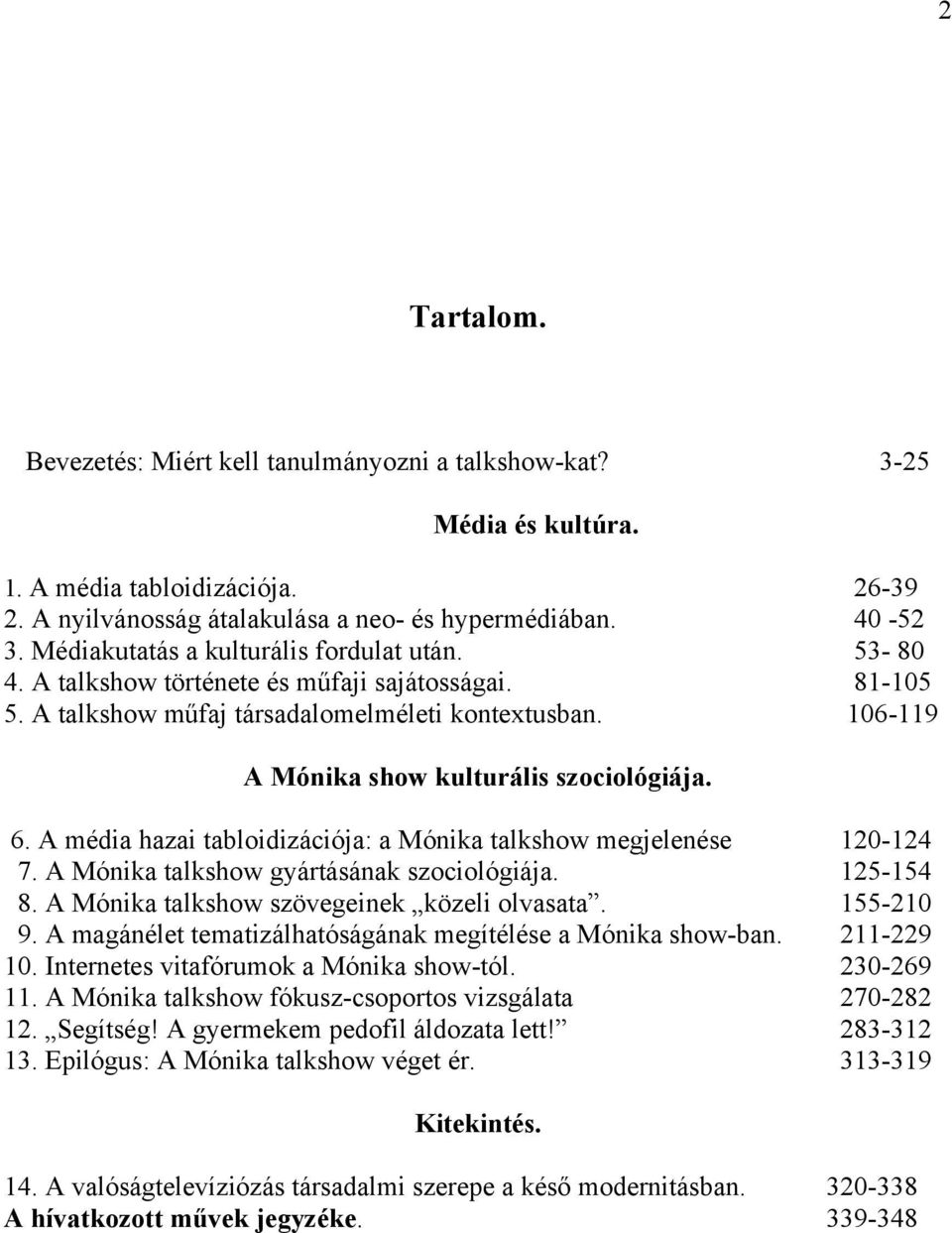 106-119 A Mónika show kulturális szociológiája. 6. A média hazai tabloidizációja: a Mónika talkshow megjelenése 120-124 7. A Mónika talkshow gyártásának szociológiája. 125-154 8.