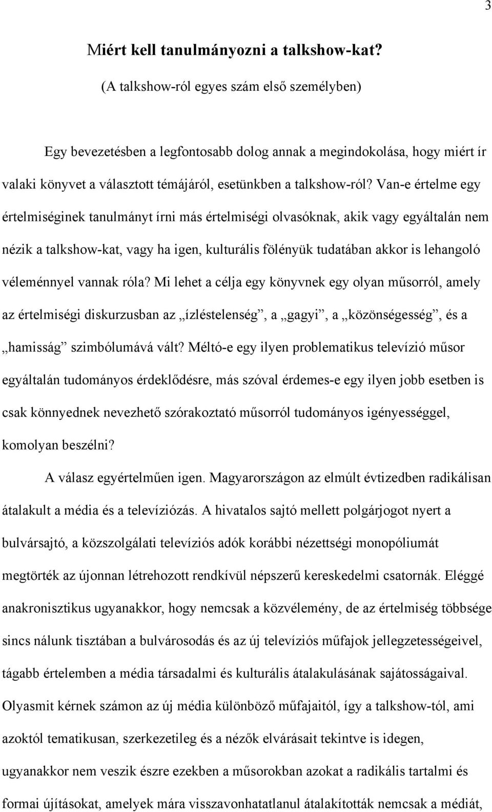 Van-e értelme egy értelmiséginek tanulmányt írni más értelmiségi olvasóknak, akik vagy egyáltalán nem nézik a talkshow-kat, vagy ha igen, kulturális fölényük tudatában akkor is lehangoló véleménnyel