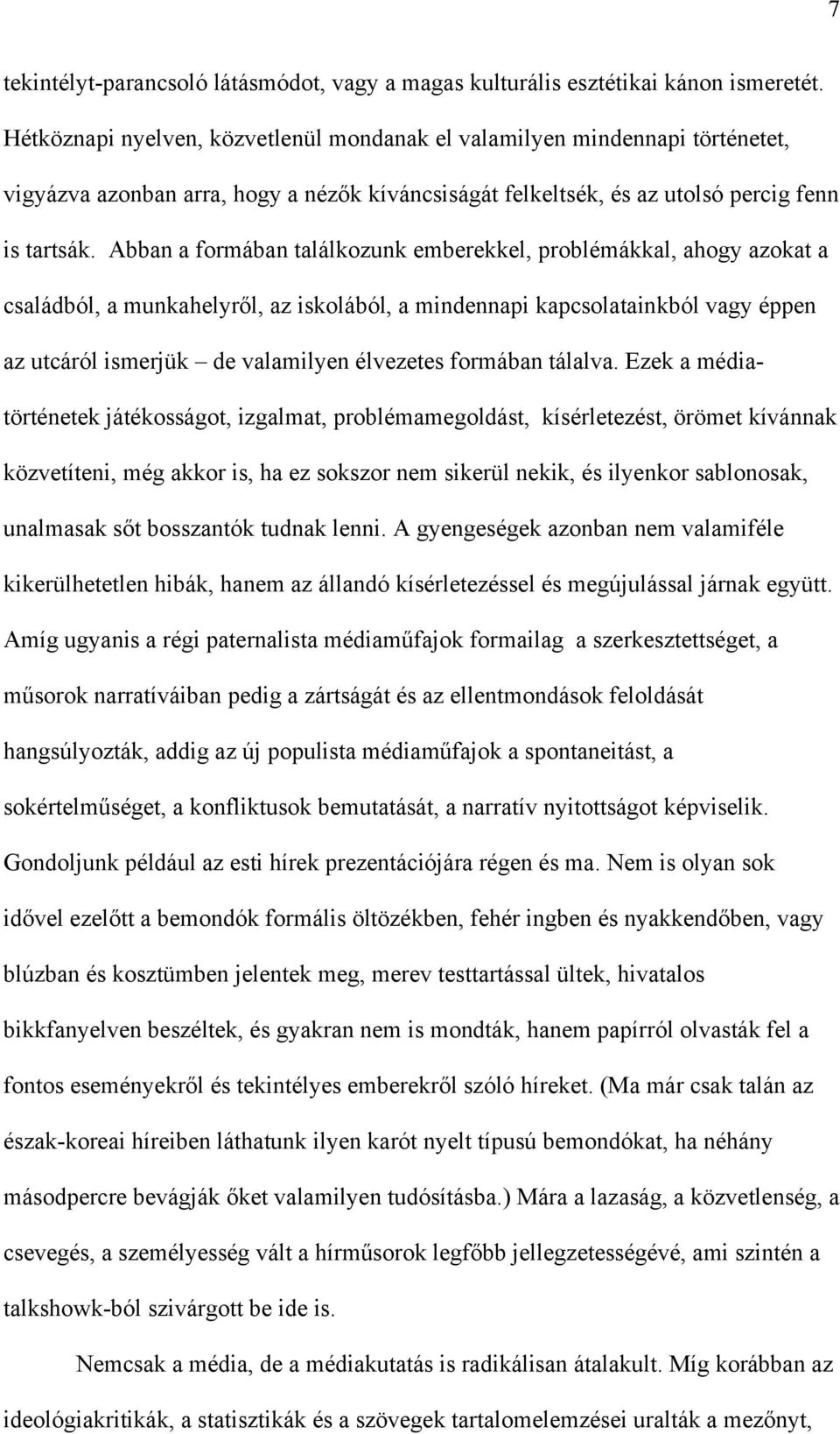 Abban a formában találkozunk emberekkel, problémákkal, ahogy azokat a családból, a munkahelyről, az iskolából, a mindennapi kapcsolatainkból vagy éppen az utcáról ismerjük de valamilyen élvezetes