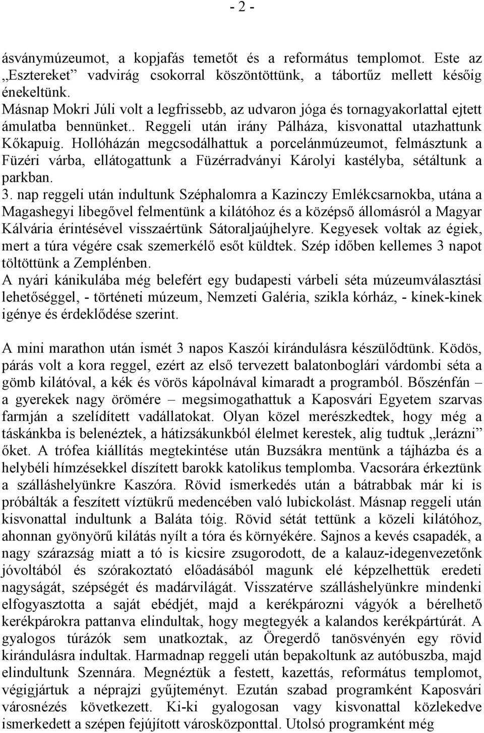 Hollóházán megcsodálhattuk a porcelánmúzeumot, felmásztunk a Füzéri várba, ellátogattunk a Füzérradványi Károlyi kastélyba, sétáltunk a parkban. 3.