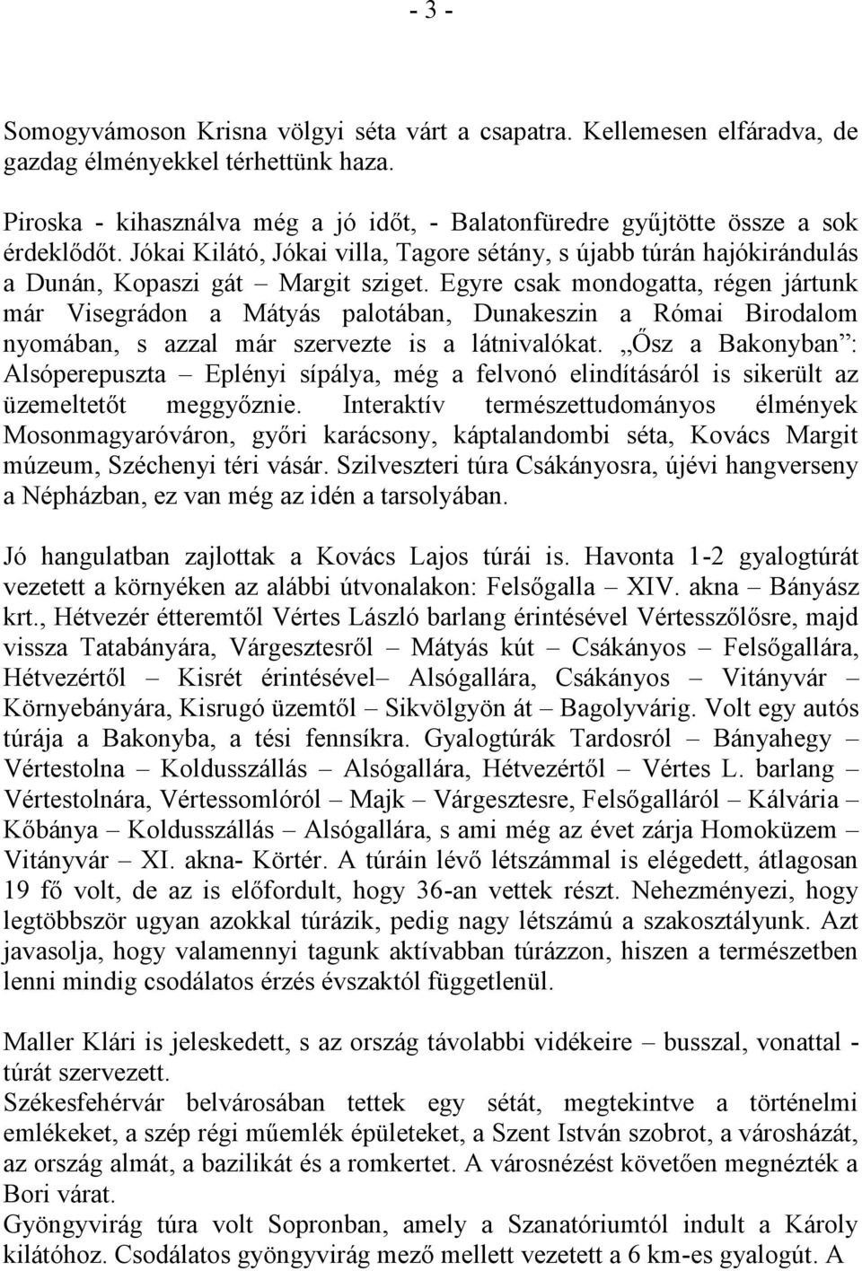 Egyre csak mondogatta, régen jártunk már Visegrádon a Mátyás palotában, Dunakeszin a Római Birodalom nyomában, s azzal már szervezte is a látnivalókat.