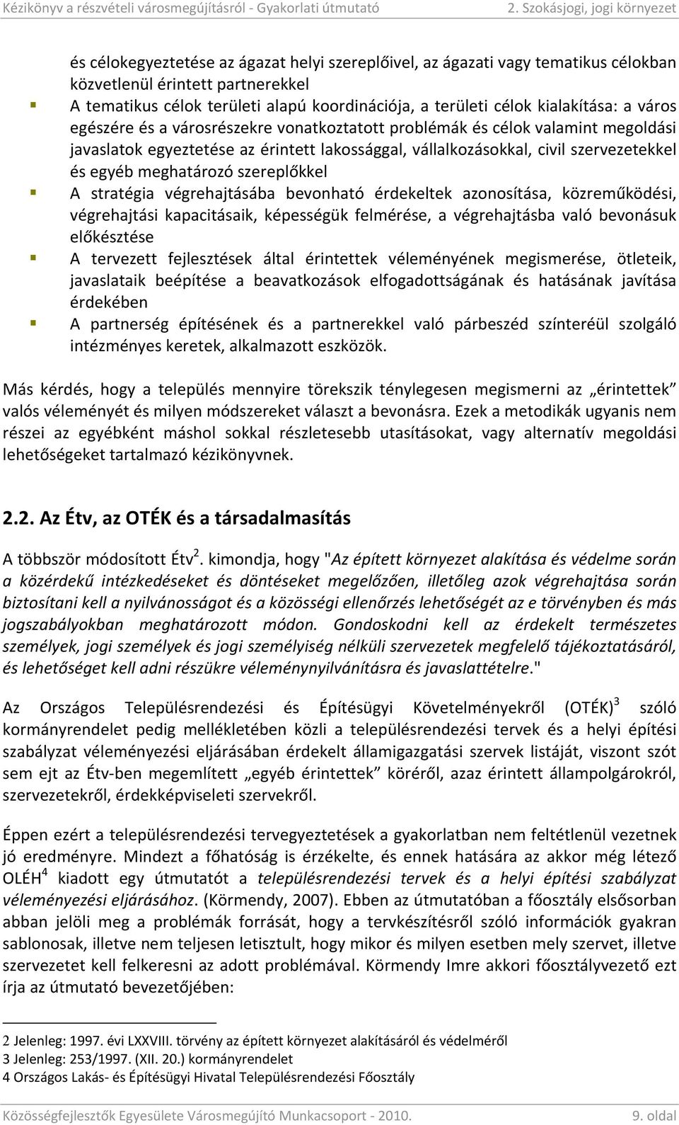 szervezetekkel és egyéb meghatározó szereplőkkel A stratégia végrehajtásába bevonható érdekeltek azonosítása, közreműködési, végrehajtási kapacitásaik, képességük felmérése, a végrehajtásba való