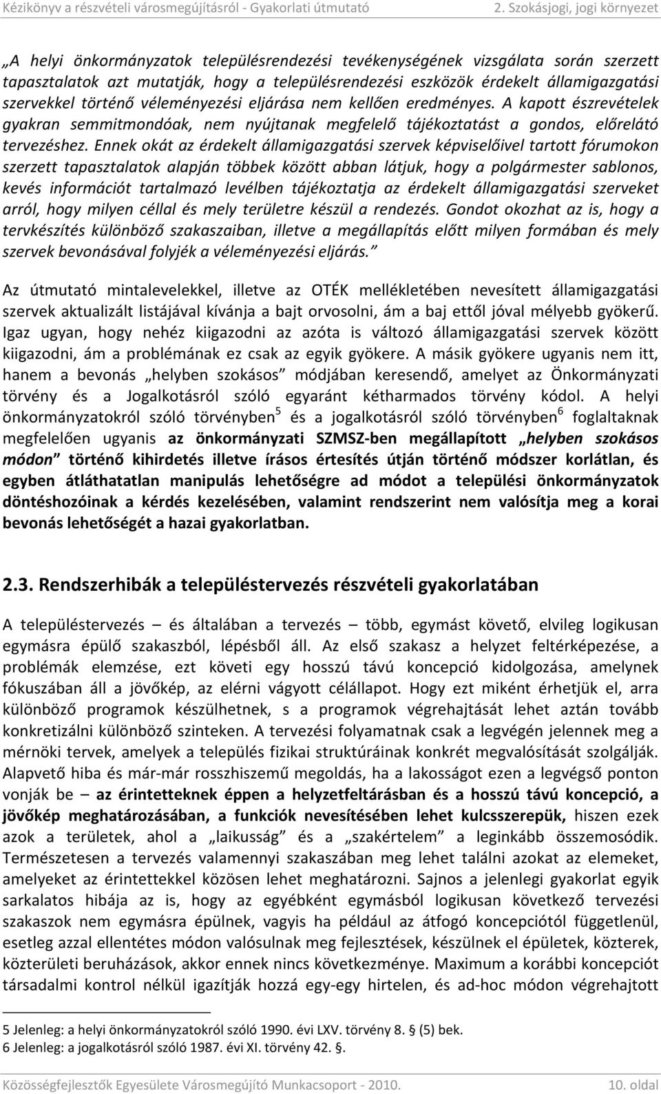 Ennek okát az érdekelt államigazgatási szervek képviselőivel tartott fórumokon szerzett tapasztalatok alapján többek között abban látjuk, hogy a polgármester sablonos, kevés információt tartalmazó