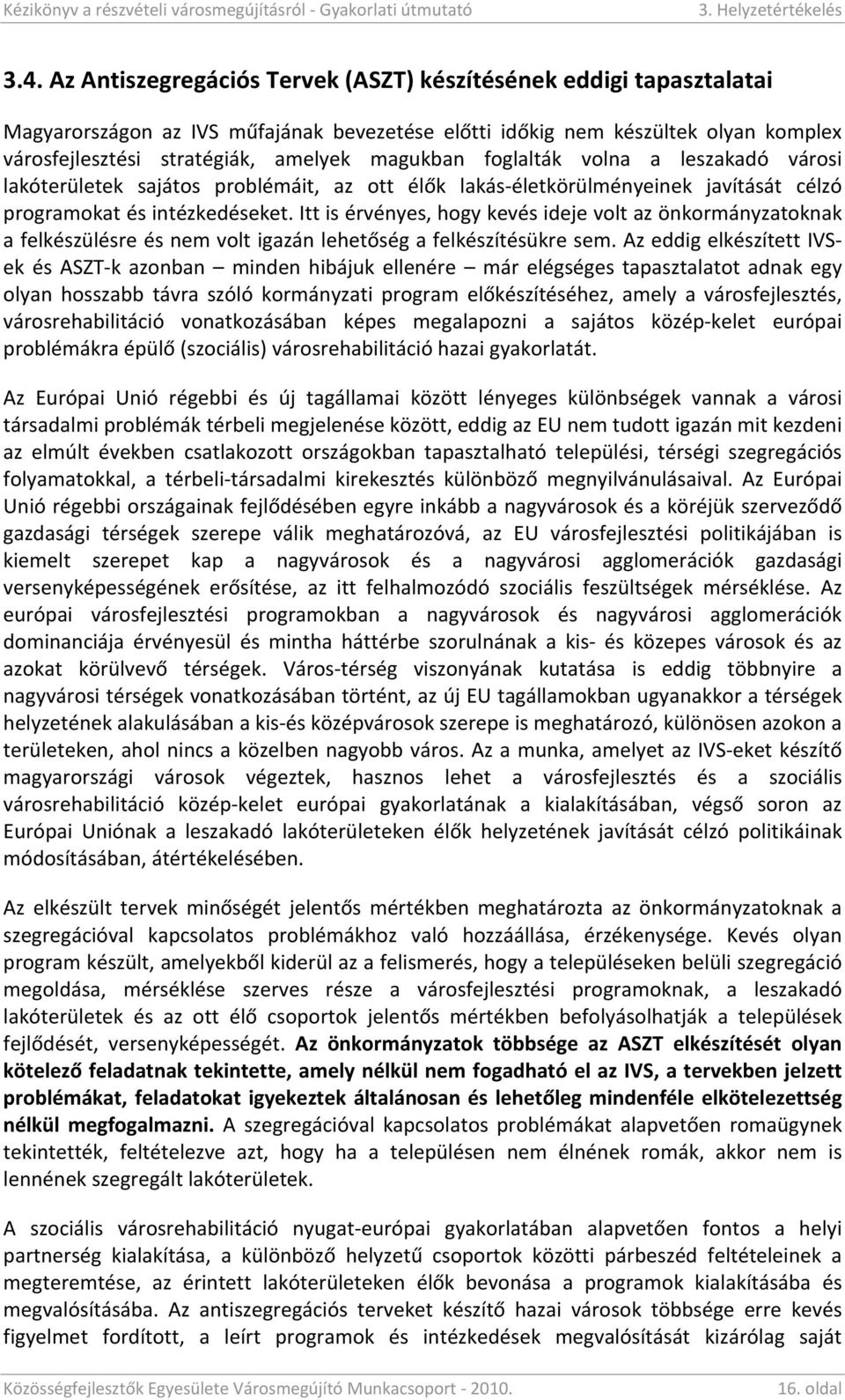 foglalták volna a leszakadó városi lakóterületek sajátos problémáit, az ott élők lakás életkörülményeinek javítását célzó programokat és intézkedéseket.