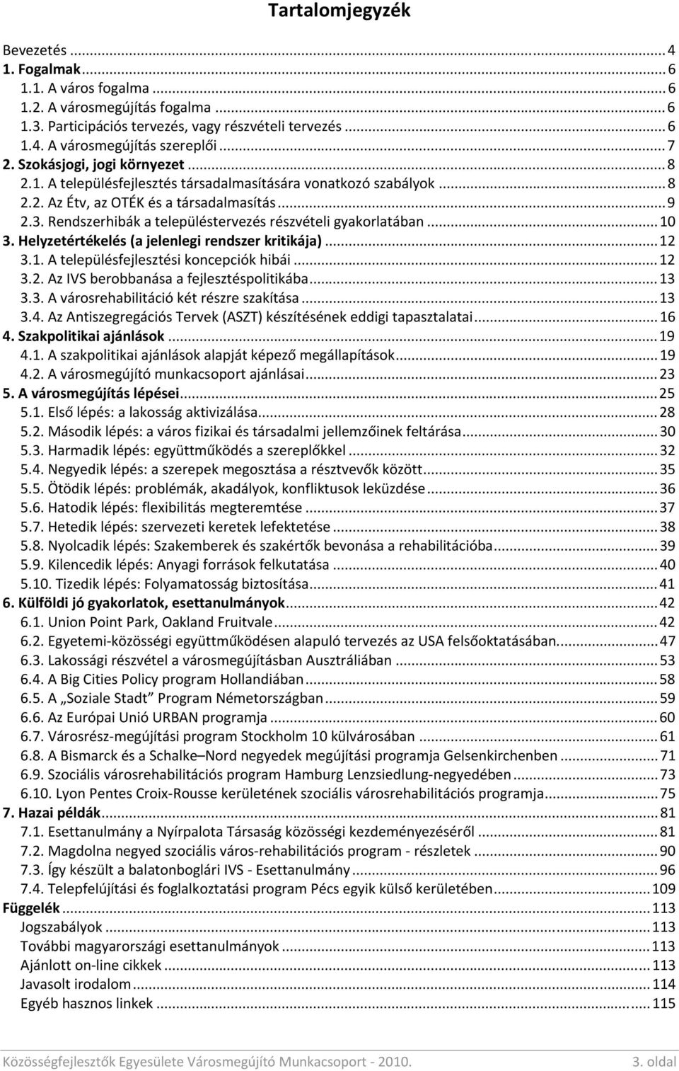 Rendszerhibák a településtervezés részvételi gyakorlatában...10 3. Helyzetértékelés (a jelenlegi rendszer kritikája)...12 3.1. A településfejlesztési koncepciók hibái...12 3.2. Az IVS berobbanása a fejlesztéspolitikába.